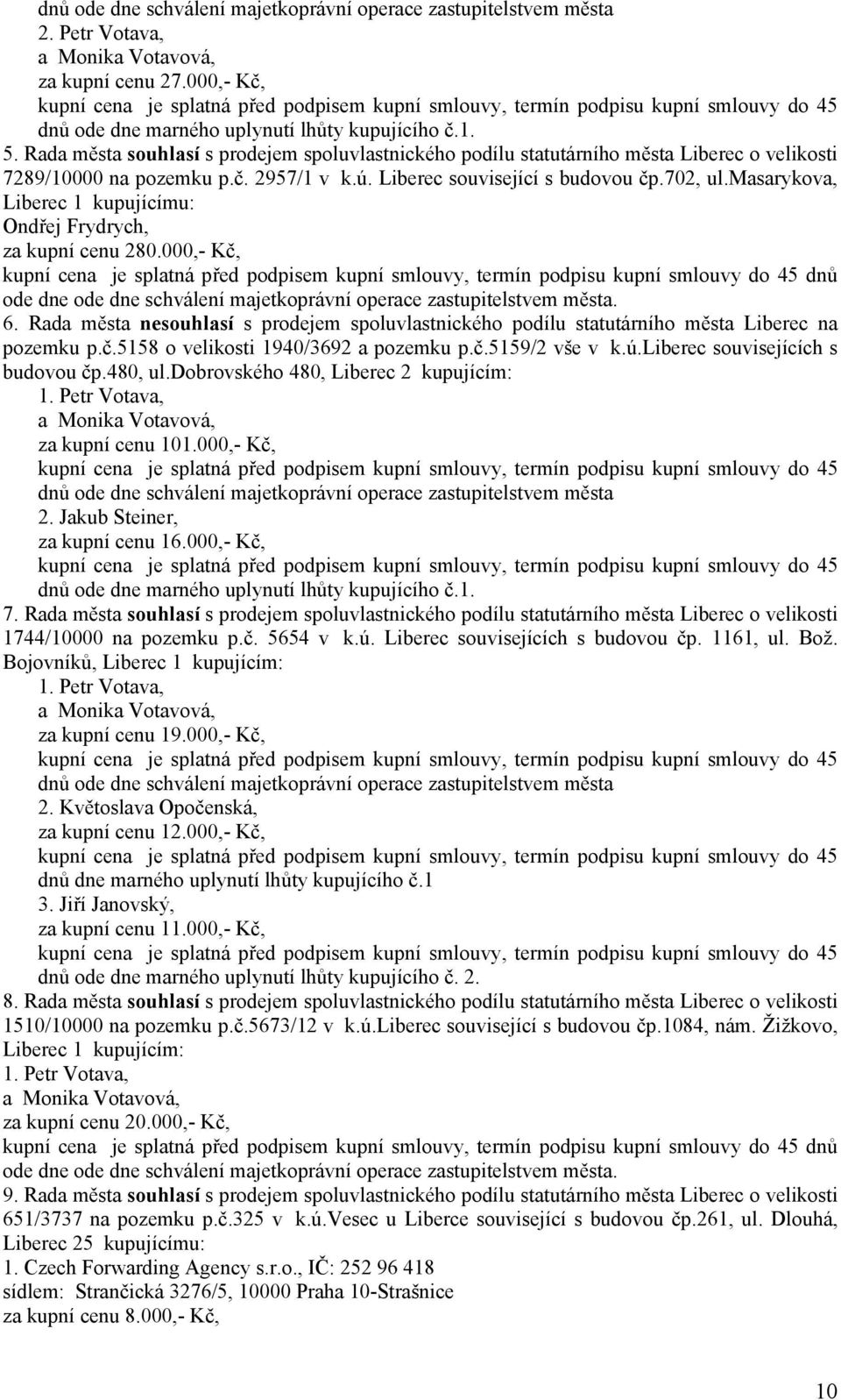 Rada města souhlasí s prodejem spoluvlastnického podílu statutárního města Liberec o velikosti 7289/10000 na pozemku p.č. 2957/1 v k.ú. Liberec související s budovou čp.702, ul.