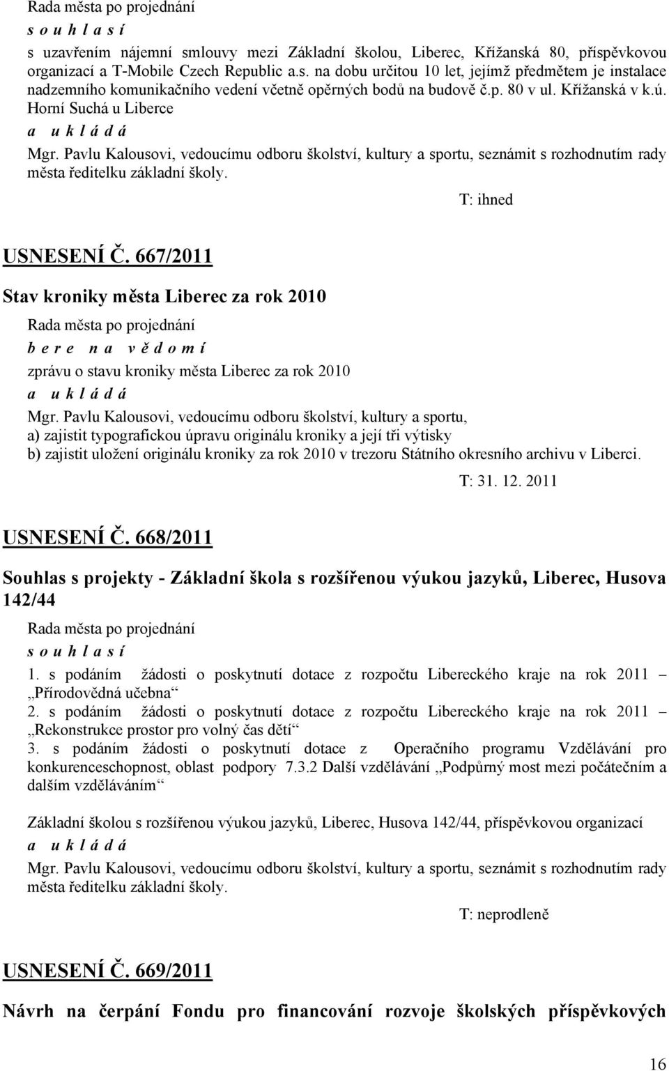 667/2011 Stav kroniky města Liberec za rok 2010 bere na vě domí zprávu o stavu kroniky města Liberec za rok 2010 Mgr.