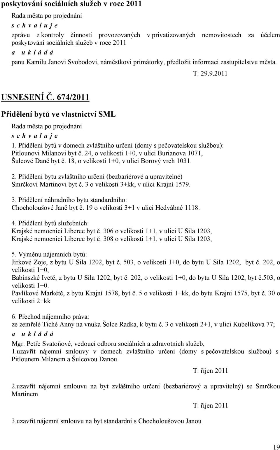 Přidělení bytů v domech zvláštního určení (domy s pečovatelskou službou): Pitlounovi Milanovi byt č. 24, o velikosti 1+0, v ulici Burianova 1071, Šulcové Daně byt č.