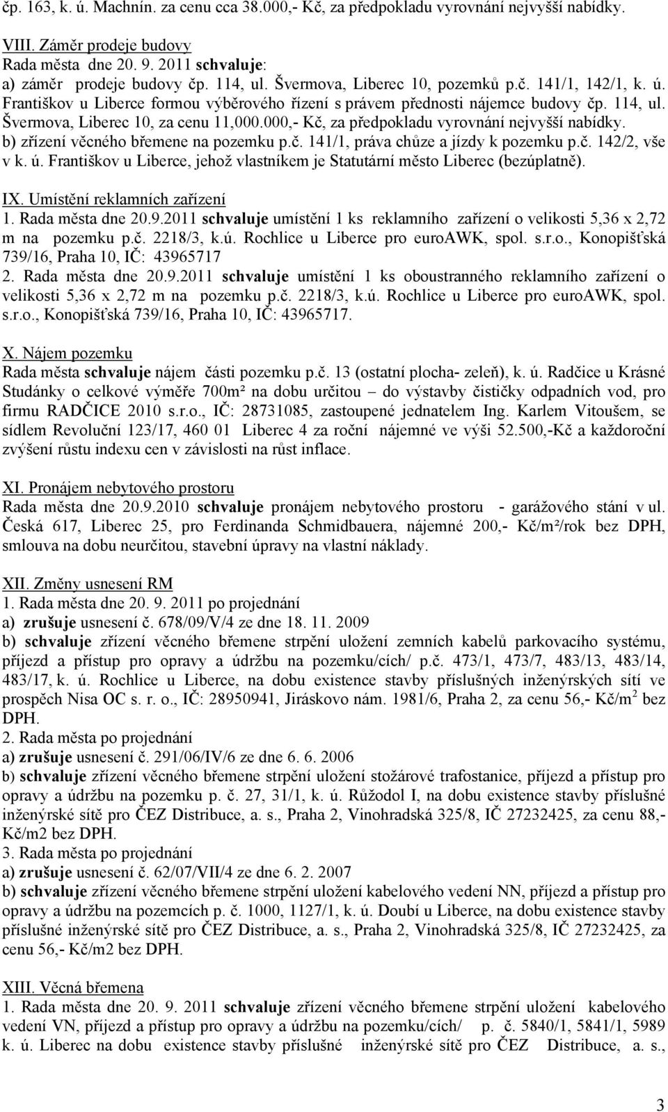 000,- Kč, za předpokladu vyrovnání nejvyšší nabídky. b) zřízení věcného břemene na pozemku p.č. 141/1, práva chůze a jízdy k pozemku p.č. 142/2, vše v k. ú.