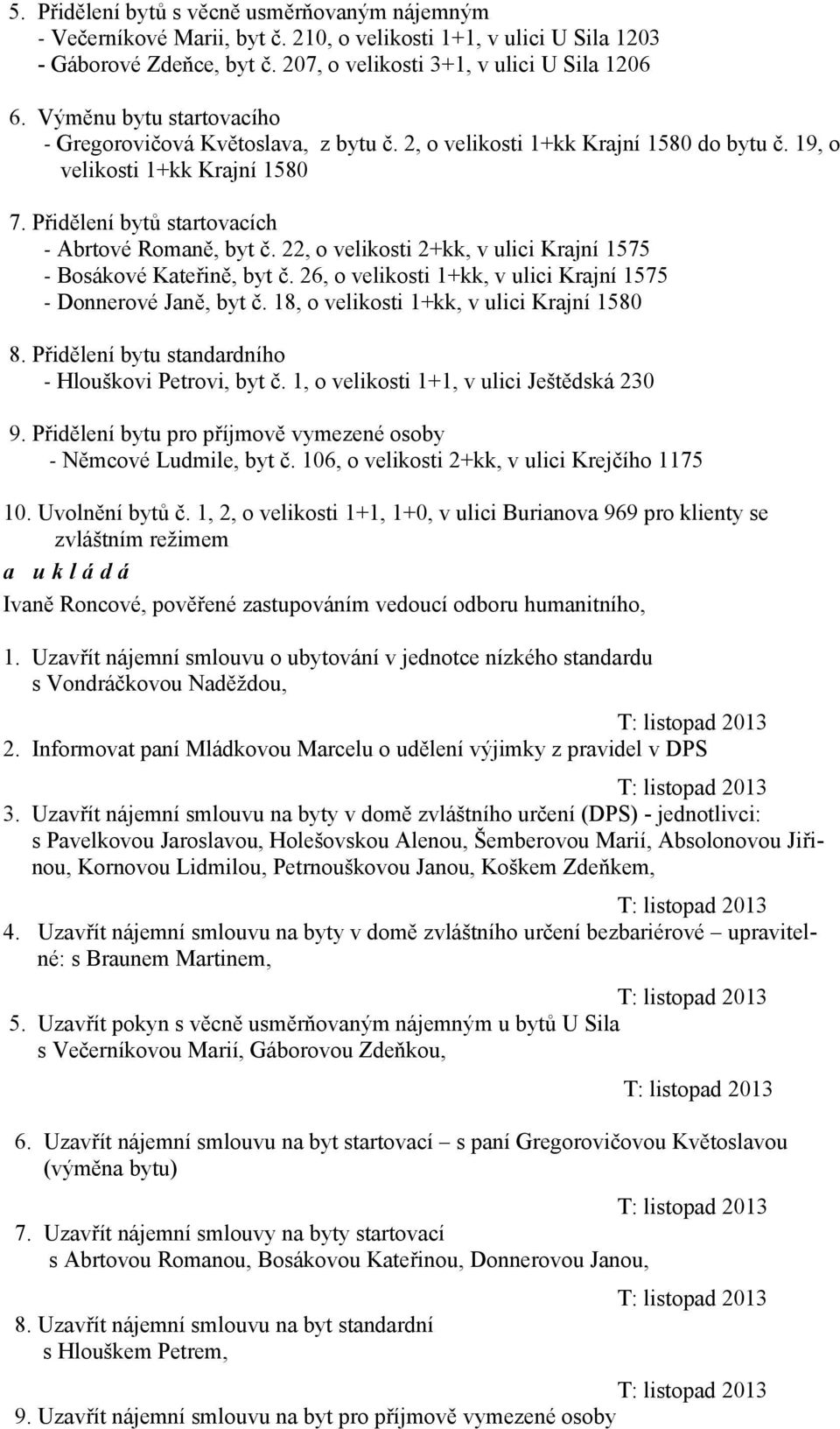 22, o velikosti 2+kk, v ulici Krajní 1575 - Bosákové Kateřině, byt č. 26, o velikosti 1+kk, v ulici Krajní 1575 - Donnerové Janě, byt č. 18, o velikosti 1+kk, v ulici Krajní 1580 8.