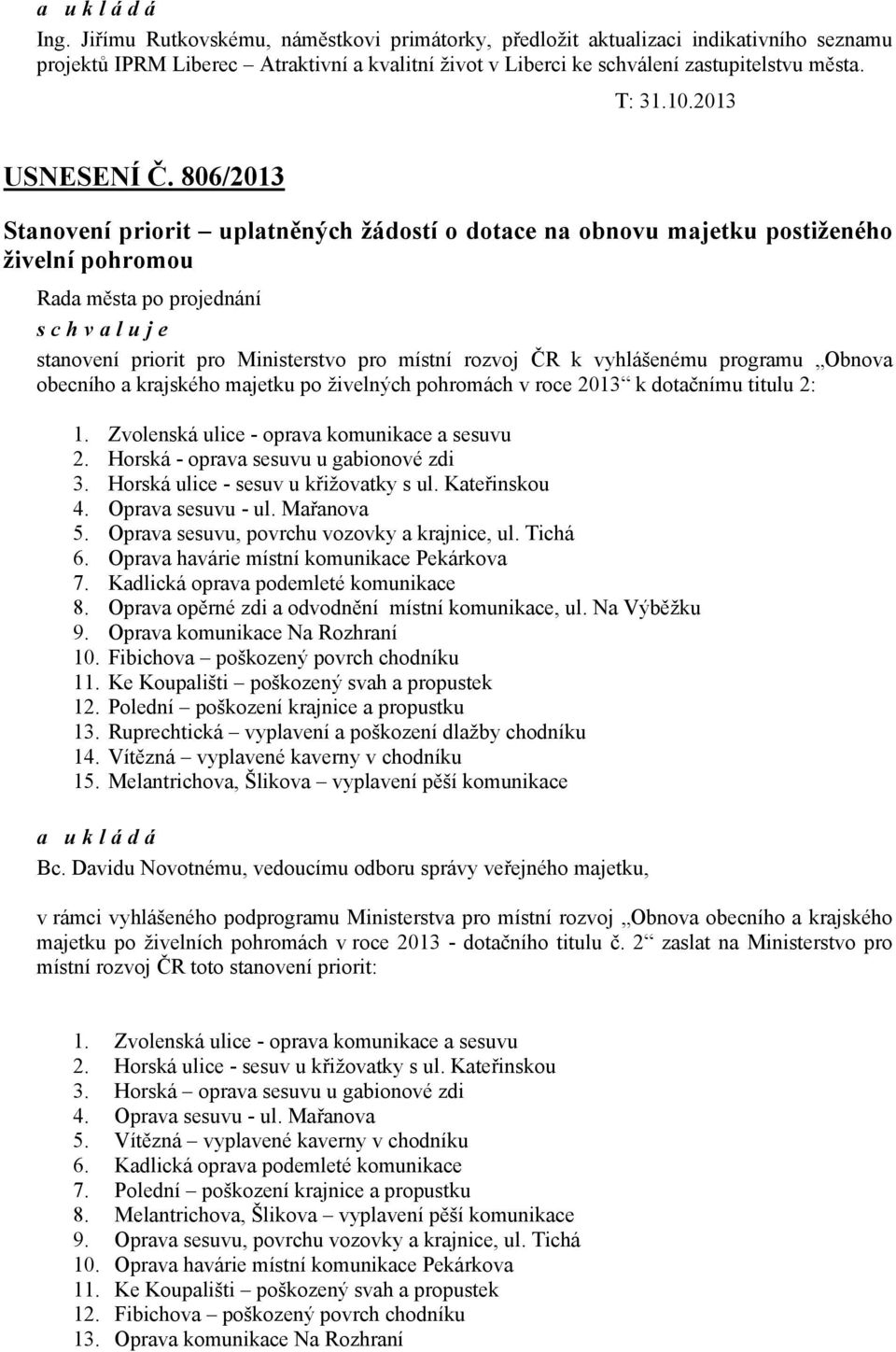 806/2013 Stanovení priorit uplatněných žádostí o dotace na obnovu majetku postiženého živelní pohromou stanovení priorit pro Ministerstvo pro místní rozvoj ČR k vyhlášenému programu Obnova obecního a