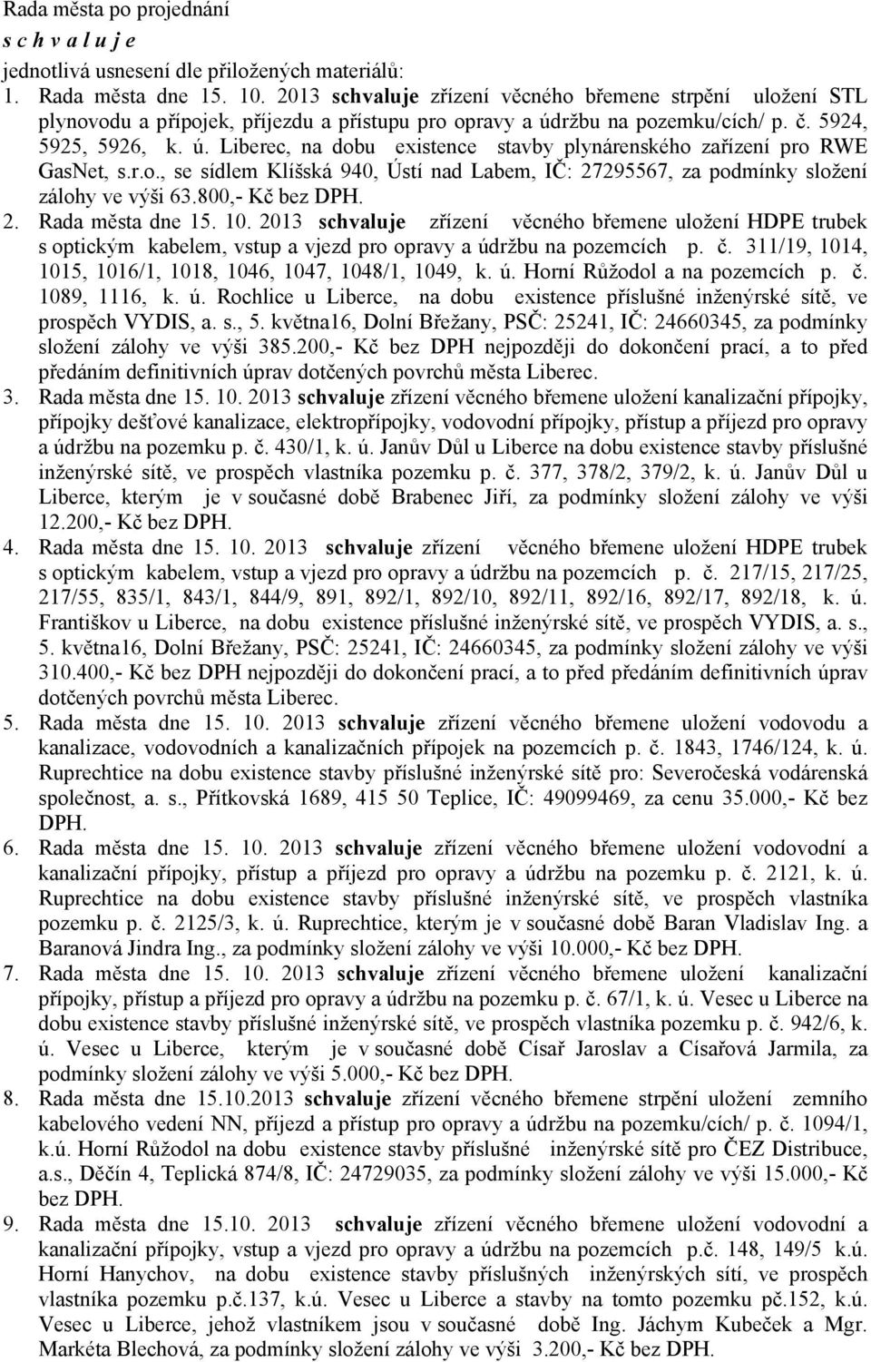 r.o., se sídlem Klíšská 940, Ústí nad Labem, IČ: 27295567, za podmínky složení zálohy ve výši 63.800,- Kč bez DPH. 2. Rada města dne 15. 10.