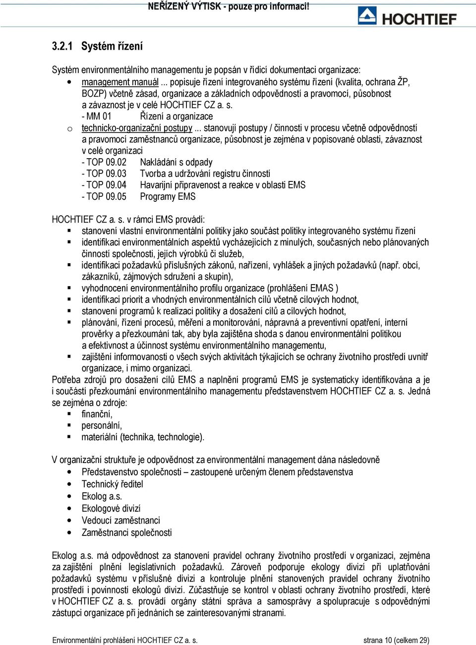 .. stanovují postupy / činnosti v procesu včetně odpovědností a pravomocí zaměstnanců organizace, působnost je zejména v popisované oblasti, závaznost v celé organizaci - TOP 09.