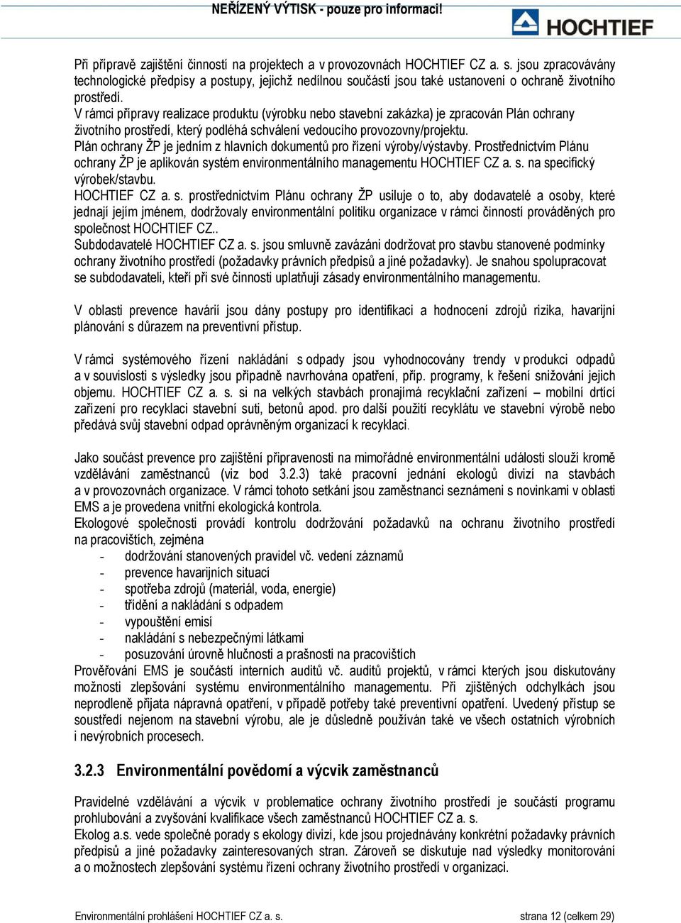 V rámci přípravy realizace produktu (výrobku nebo stavební zakázka) je zpracován Plán ochrany životního prostředí, který podléhá schválení vedoucího provozovny/projektu.