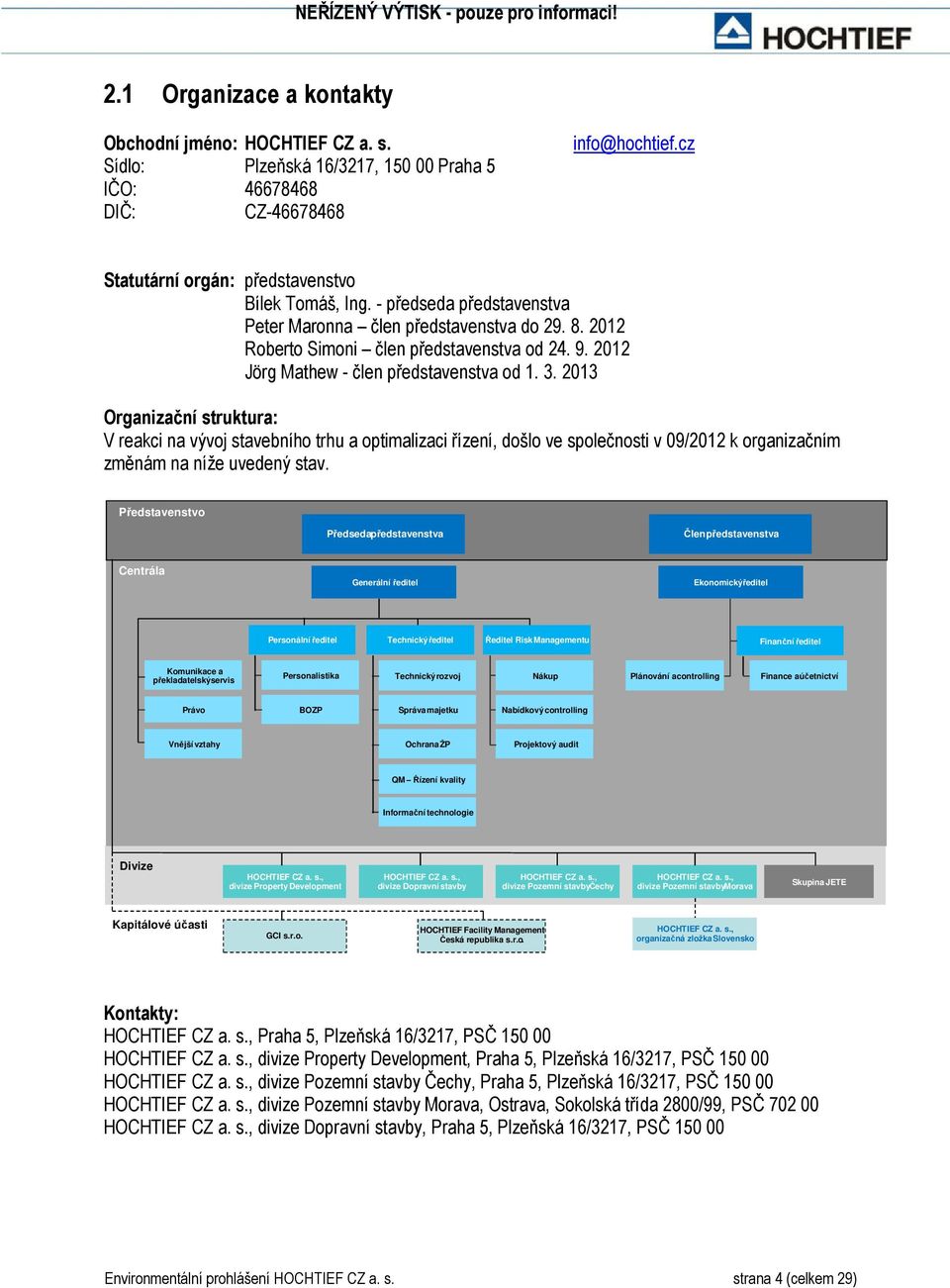 2013 Organizační struktura: V reakci na vývoj stavebního trhu a optimalizaci řízení, došlo ve společnosti v 09/2012 k organizačním změnám na níže uvedený stav.