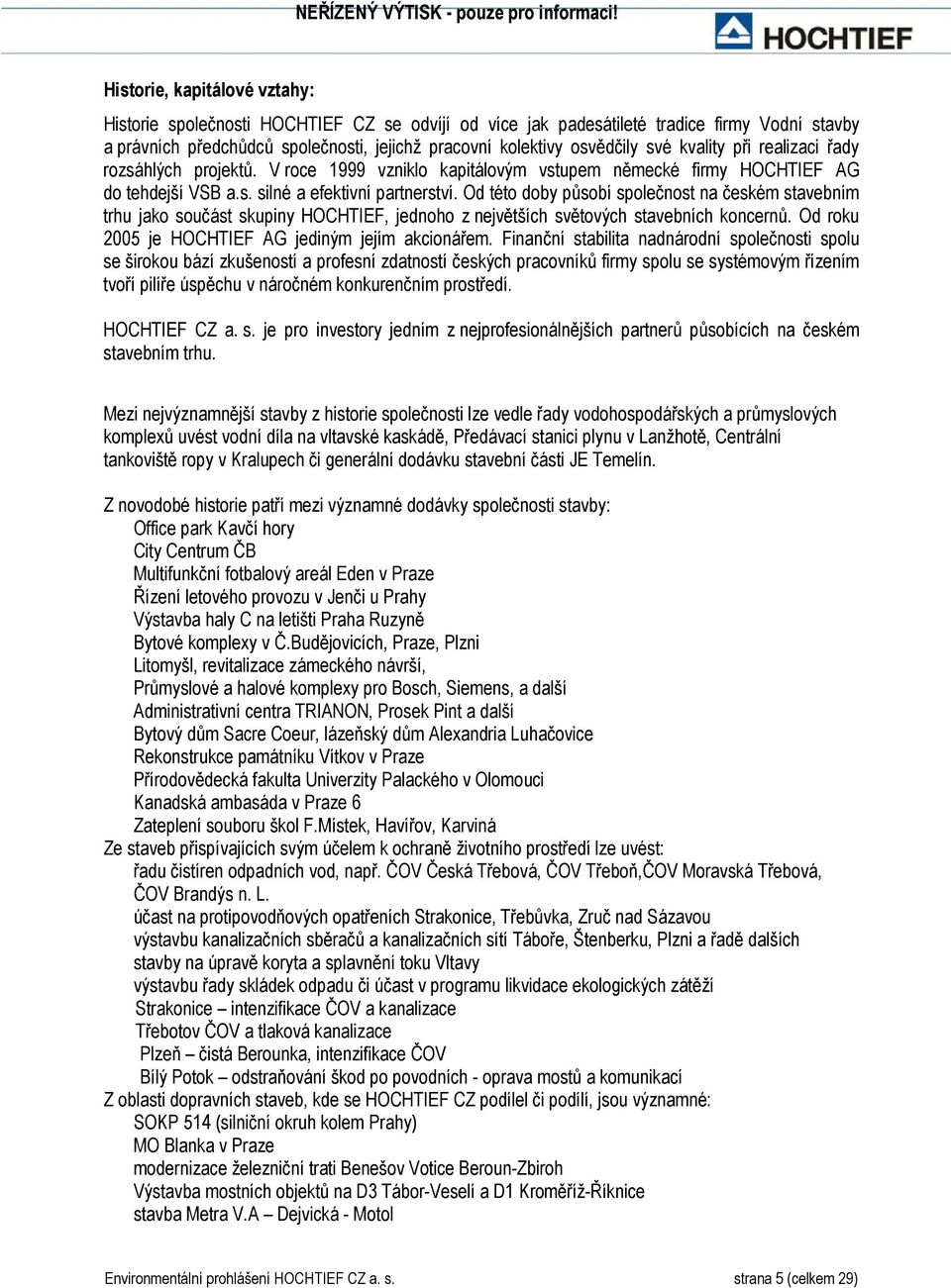 Od této doby působí společnost na českém stavebním trhu jako součást skupiny HOCHTIEF, jednoho z největších světových stavebních koncernů. Od roku 2005 je HOCHTIEF AG jediným jejím akcionářem.