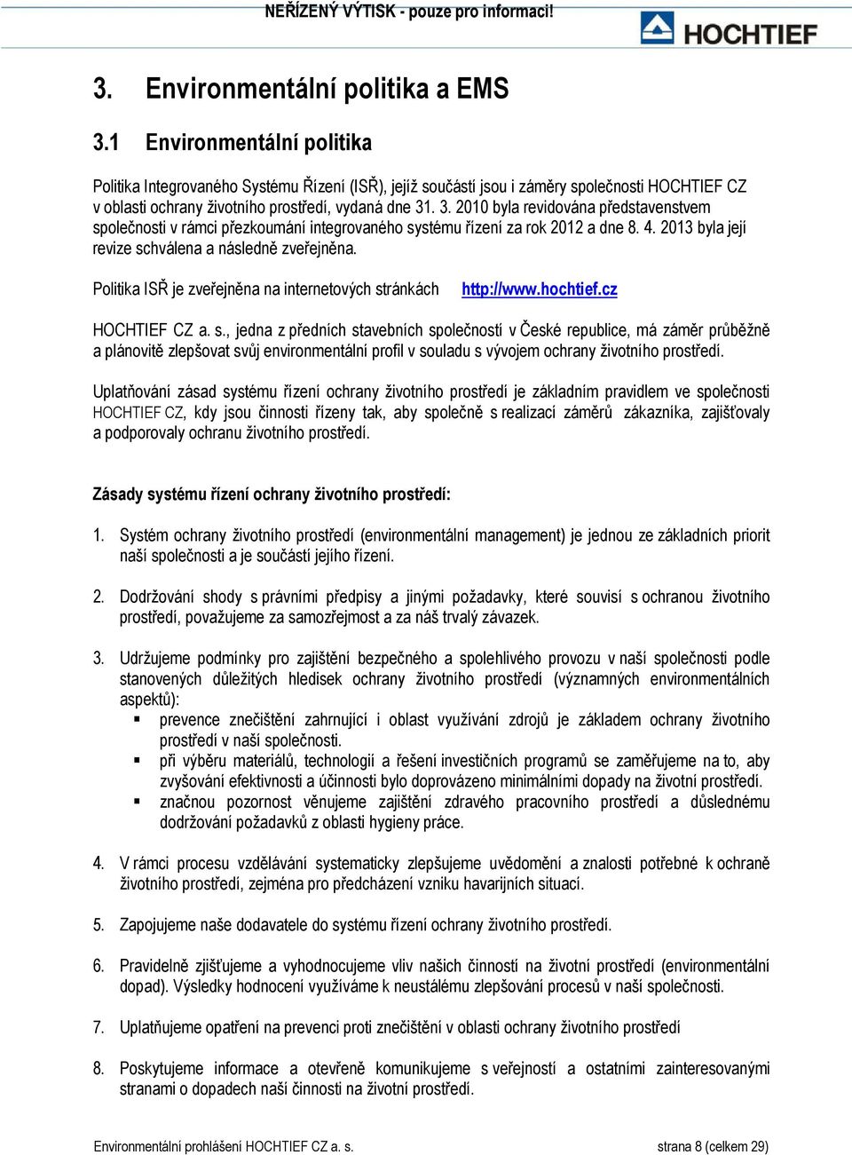 . 3. 2010 byla revidována představenstvem společnosti v rámci přezkoumání integrovaného systému řízení za rok 2012 a dne 8. 4. 2013 byla její revize schválena a následně zveřejněna.