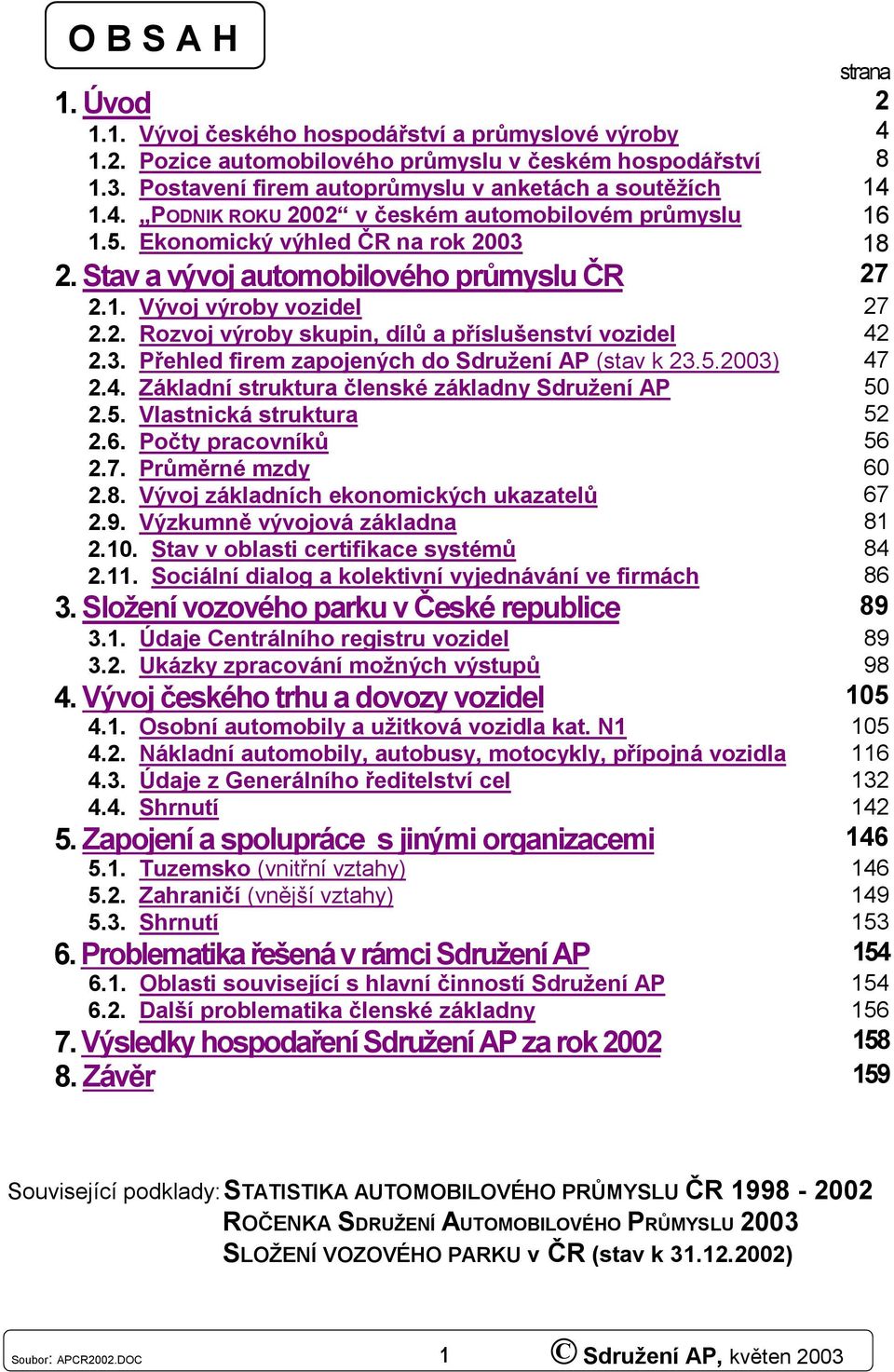 3. Přehled firem zapojených do Sdružení AP (stav k 23.5.23) 47 2.4. Základní struktura členské základny Sdružení AP 5 2.5. Vlastnická struktura 52 2.6. Počty pracovníků 56 2.7. Průměrné mzdy 6 2.8.