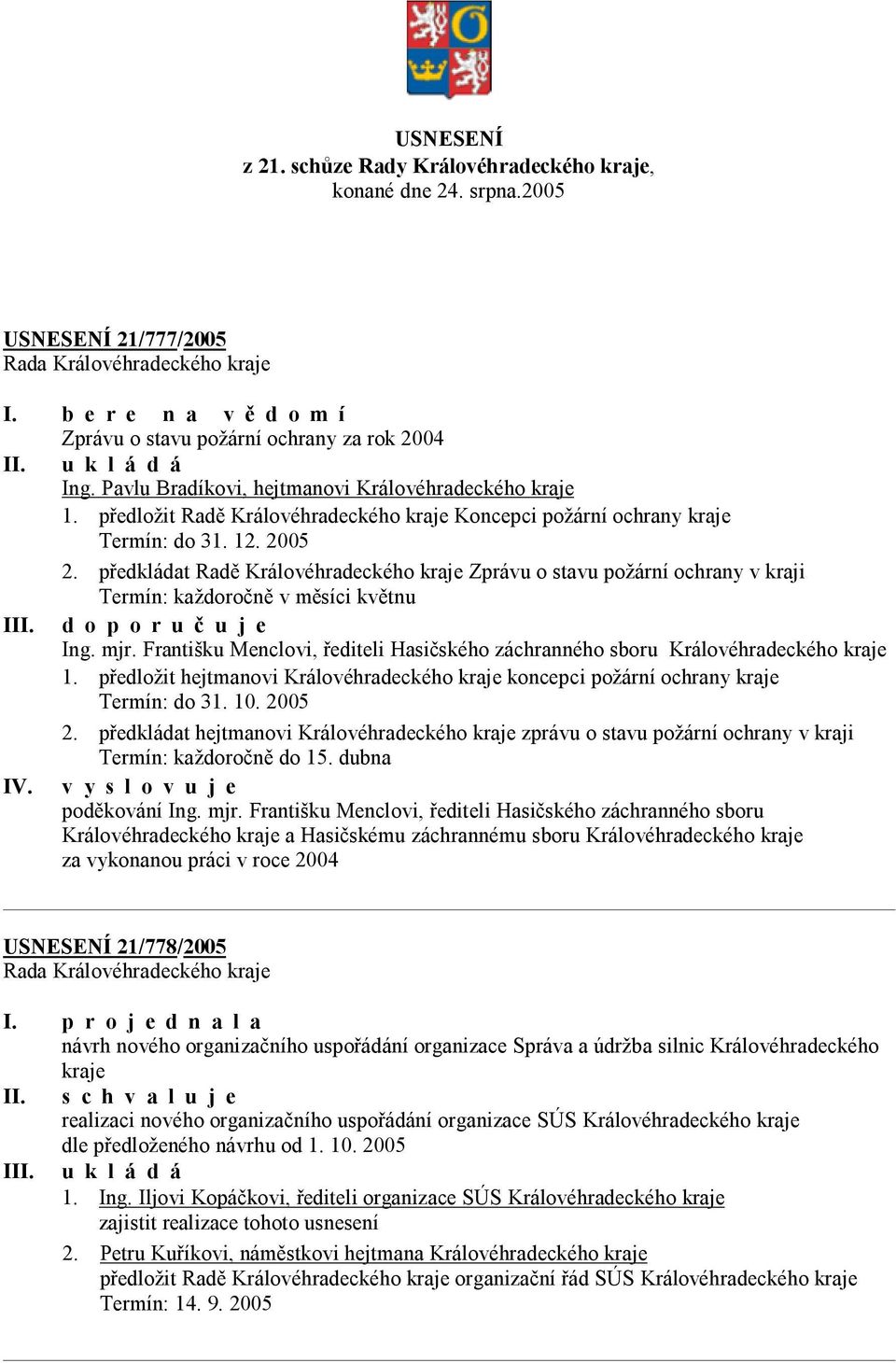 předkládat Radě Královéhradeckého kraje Zprávu o stavu požární ochrany v kraji Termín: každoročně v měsíci květnu III. d o p o r u č u j e Ing. mjr.