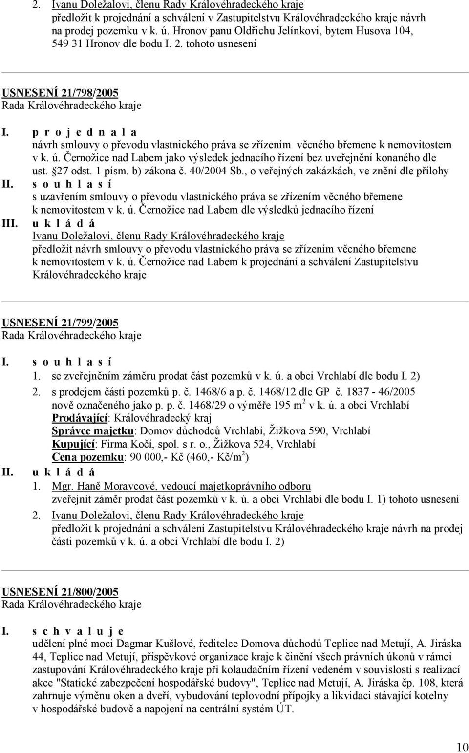 tohoto usnesení USNESENÍ 21/798/2005 návrh smlouvy o převodu vlastnického práva se zřízením věcného břemene k nemovitostem v k. ú.