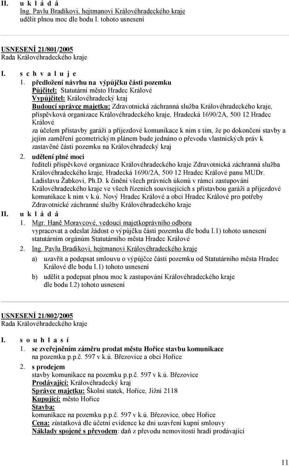 příspěvková organizace Královéhradeckého kraje, Hradecká 1690/2A, 500 12 Hradec Králové za účelem přístavby garáží a příjezdové komunikace k nim s tím, že po dokončení stavby a jejím zaměření