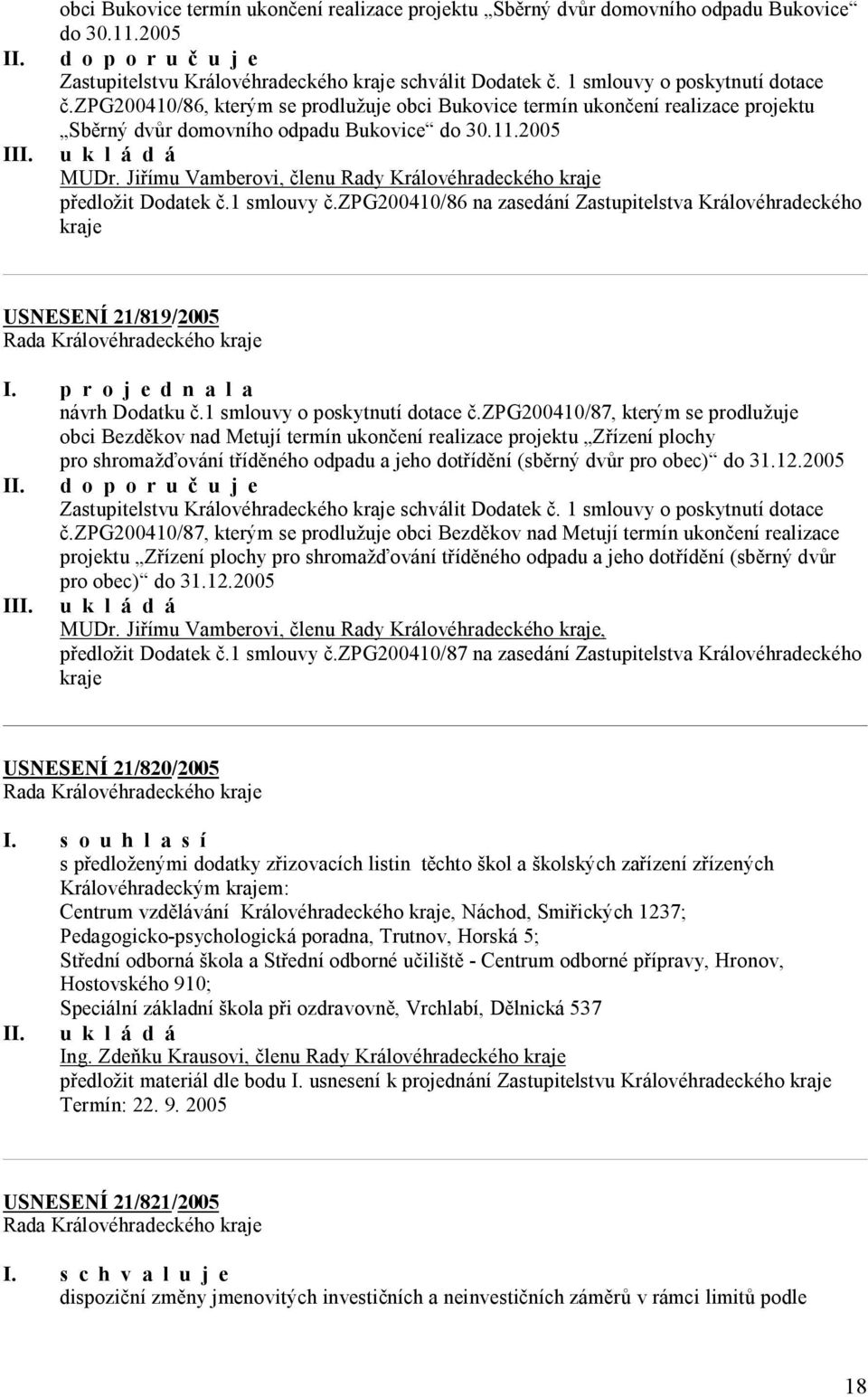 Jiřímu Vamberovi, členu Rady Královéhradeckého kraje předložit Dodatek č.1 smlouvy č.zpg200410/86 na zasedání Zastupitelstva Královéhradeckého kraje USNESENÍ 21/819/2005 návrh Dodatku č.