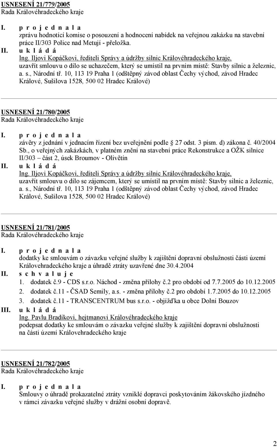 10, 113 19 Praha 1 (odštěpný závod oblast Čechy východ, závod Hradec Králové, Sušilova 1528, 500 02 Hradec Králové) USNESENÍ 21/780/2005 závěry z jednání v jednacím řízení bez uveřejnění podle 27