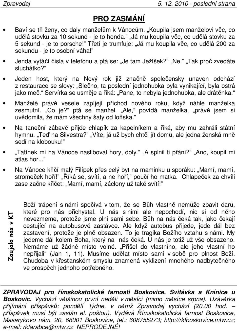 Jenda vytáčí čísla v telefonu a ptá se: Je tam Ježíšek? Ne. Tak proč zvedáte sluchátko?