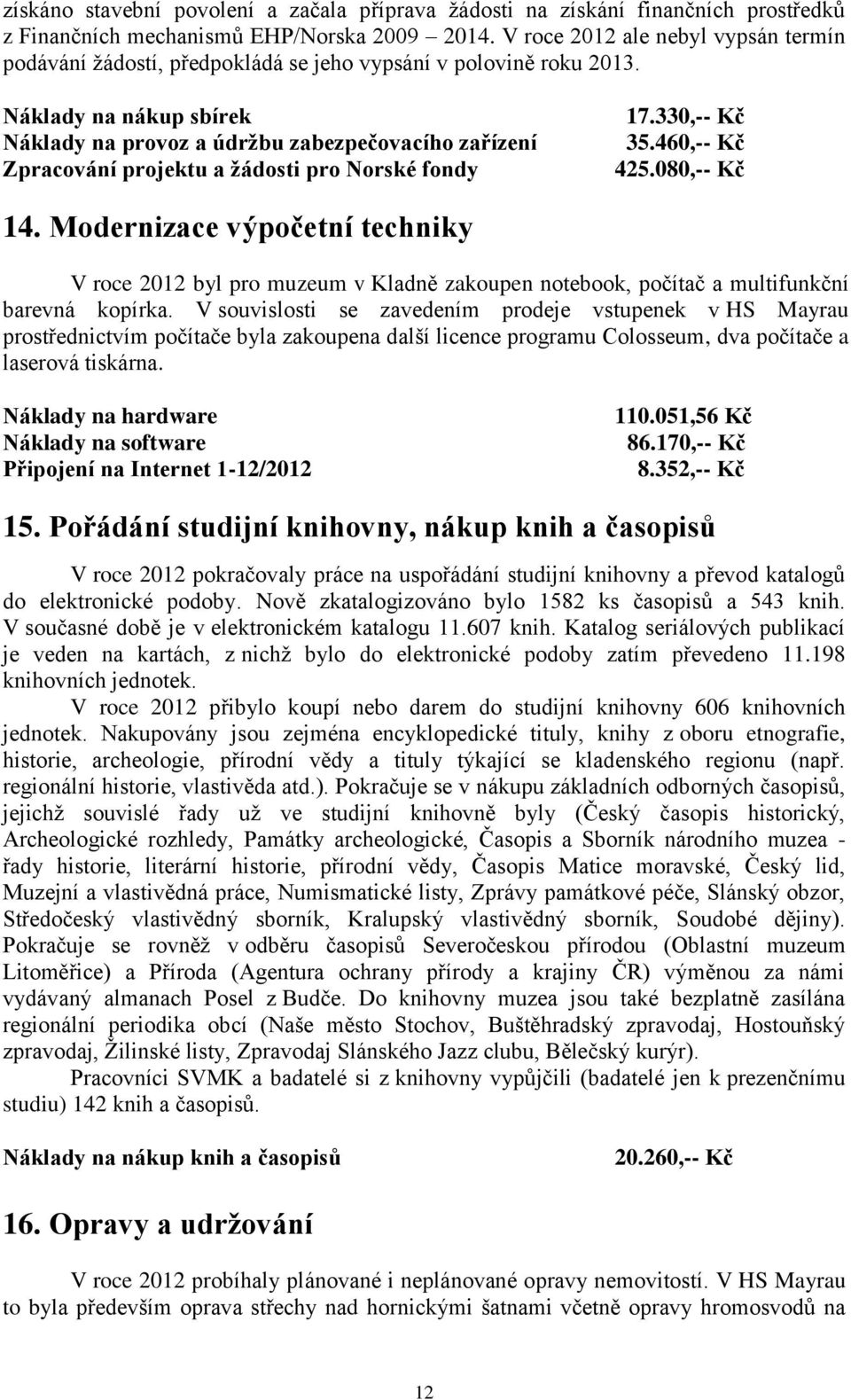 Náklady na nákup sbírek Náklady na provoz a údržbu zabezpečovacího zařízení Zpracování projektu a žádosti pro Norské fondy 17.330,-- Kč 35.460,-- Kč 425.080,-- Kč 14.