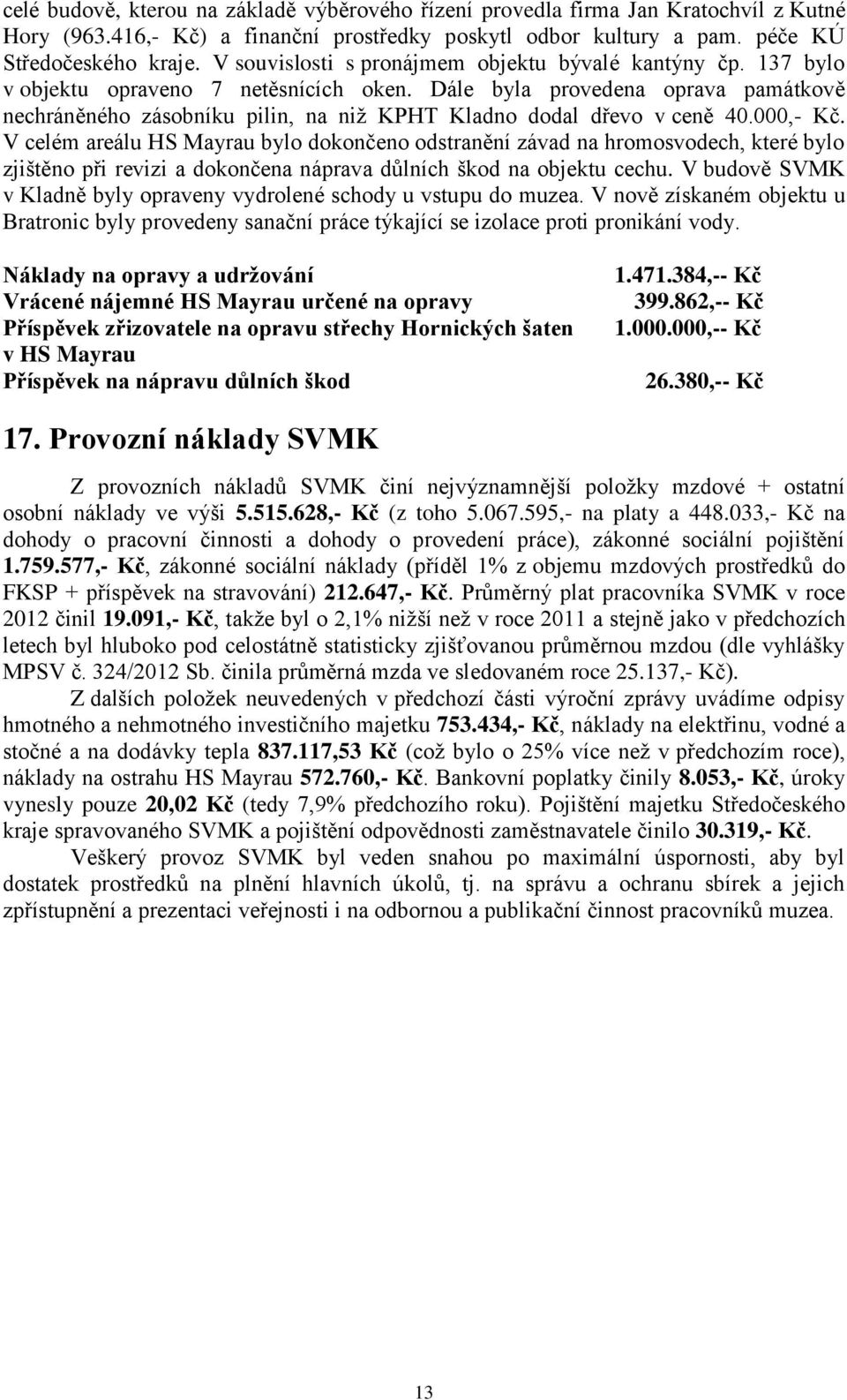 Dále byla provedena oprava památkově nechráněného zásobníku pilin, na niž KPHT Kladno dodal dřevo v ceně 40.000,- Kč.