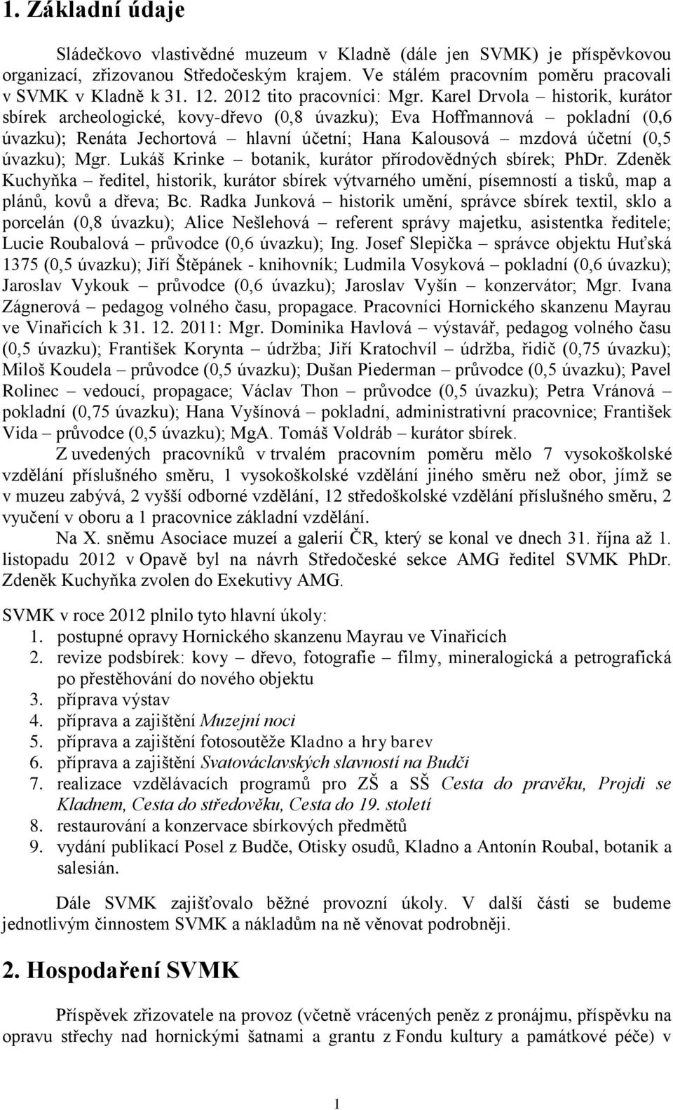 Karel Drvola historik, kurátor sbírek archeologické, kovy-dřevo (0,8 úvazku); Eva Hoffmannová pokladní (0,6 úvazku); Renáta Jechortová hlavní účetní; Hana Kalousová mzdová účetní (0,5 úvazku); Mgr.