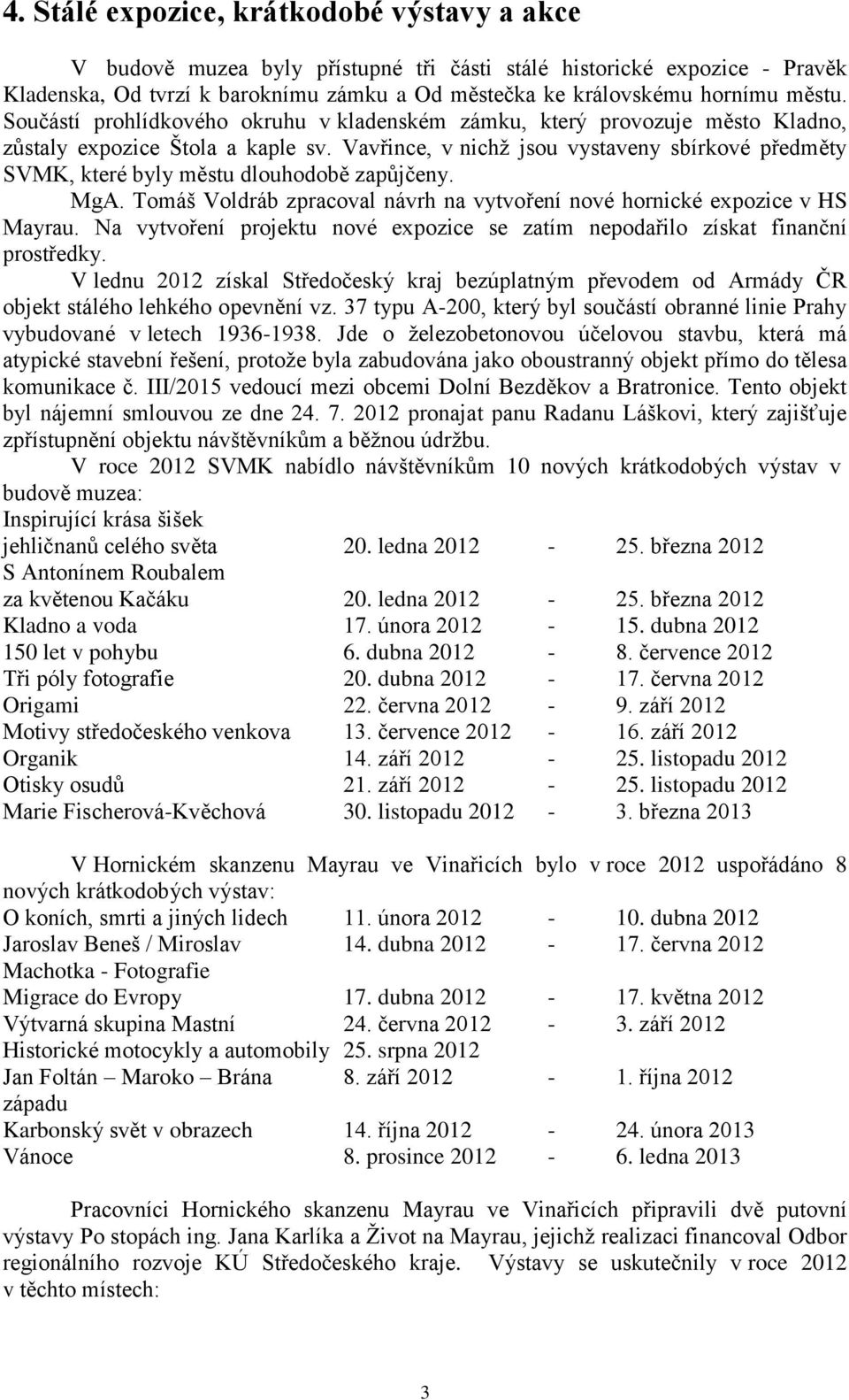 Vavřince, v nichž jsou vystaveny sbírkové předměty SVMK, které byly městu dlouhodobě zapůjčeny. MgA. Tomáš Voldráb zpracoval návrh na vytvoření nové hornické expozice v HS Mayrau.