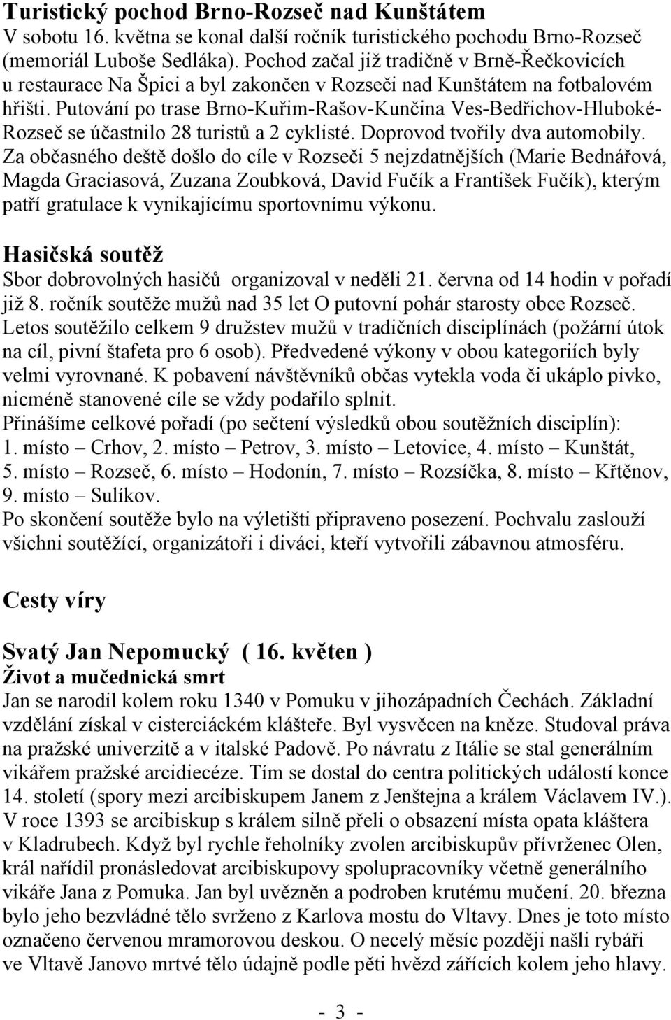 Putování po trase Brno-Kuřim-Rašov-Kunčina Ves-Bedřichov-Hluboké- Rozseč se účastnilo 28 turistů a 2 cyklisté. Doprovod tvořily dva automobily.