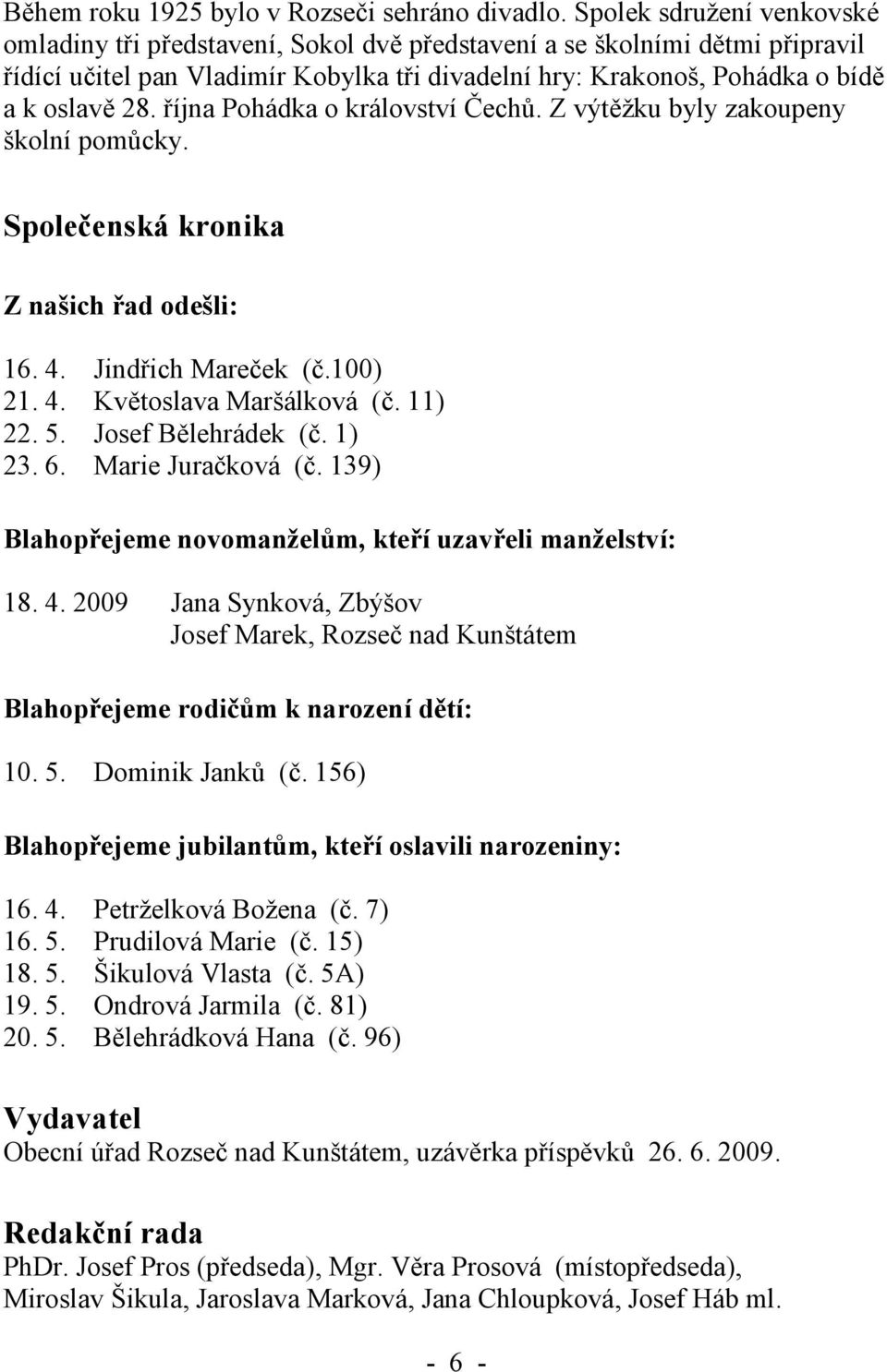 října Pohádka o království Čechů. Z výtěžku byly zakoupeny školní pomůcky. Společenská kronika Z našich řad odešli: 16. 4. Jindřich Mareček (č.100) 21. 4. Květoslava Maršálková (č. 11) 22. 5.