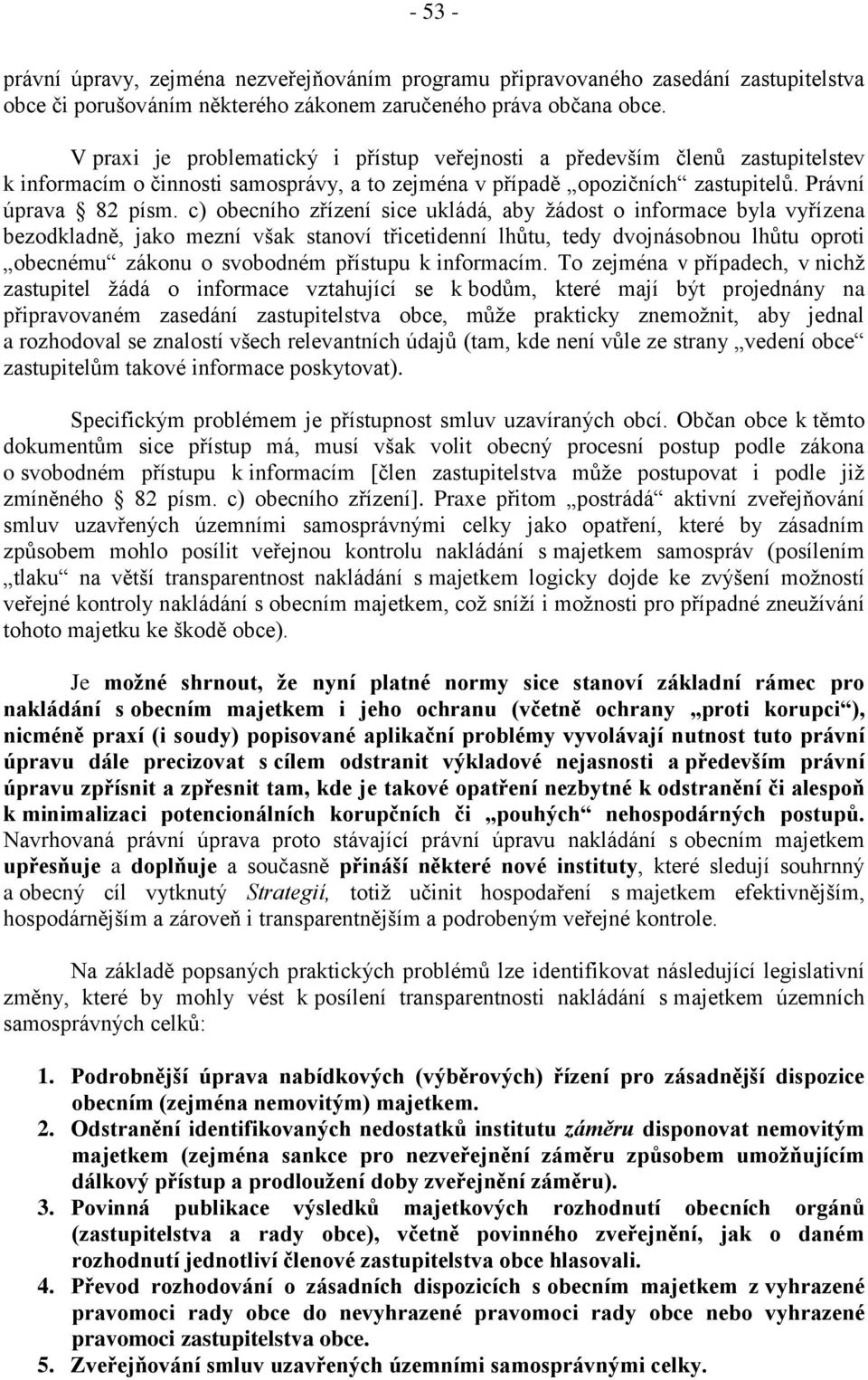 c) obecního zřízení sice ukládá, aby žádost o informace byla vyřízena bezodkladně, jako mezní však stanoví třicetidenní lhůtu, tedy dvojnásobnou lhůtu oproti obecnému zákonu o svobodném přístupu k