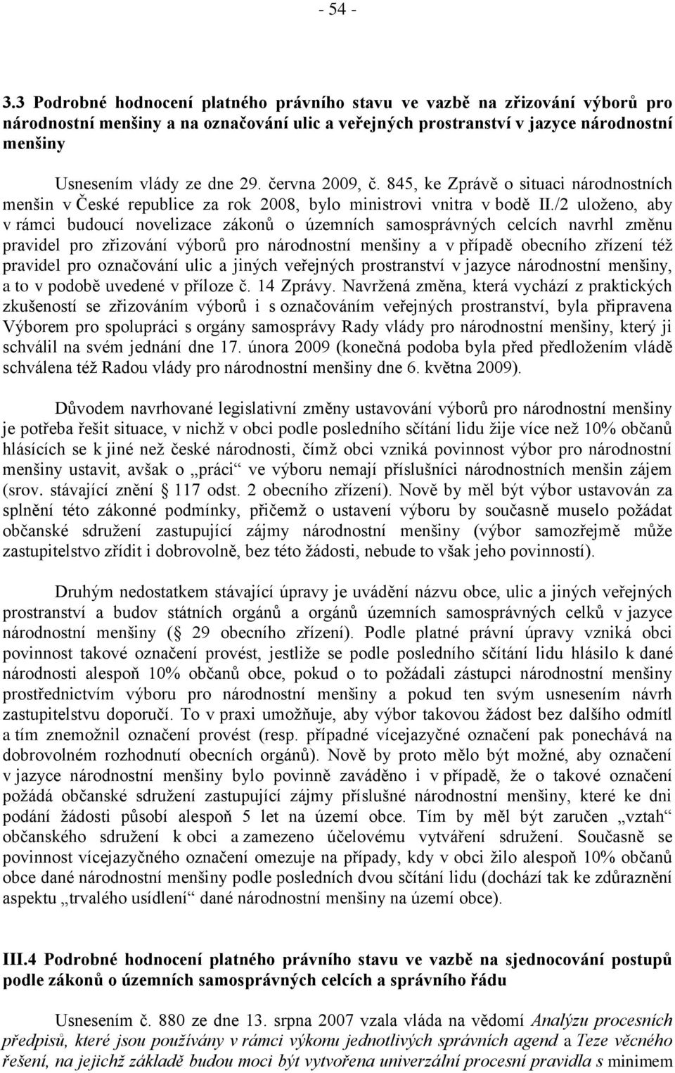 června 2009, č. 845, ke Zprávě o situaci národnostních menšin v České republice za rok 2008, bylo ministrovi vnitra v bodě II.