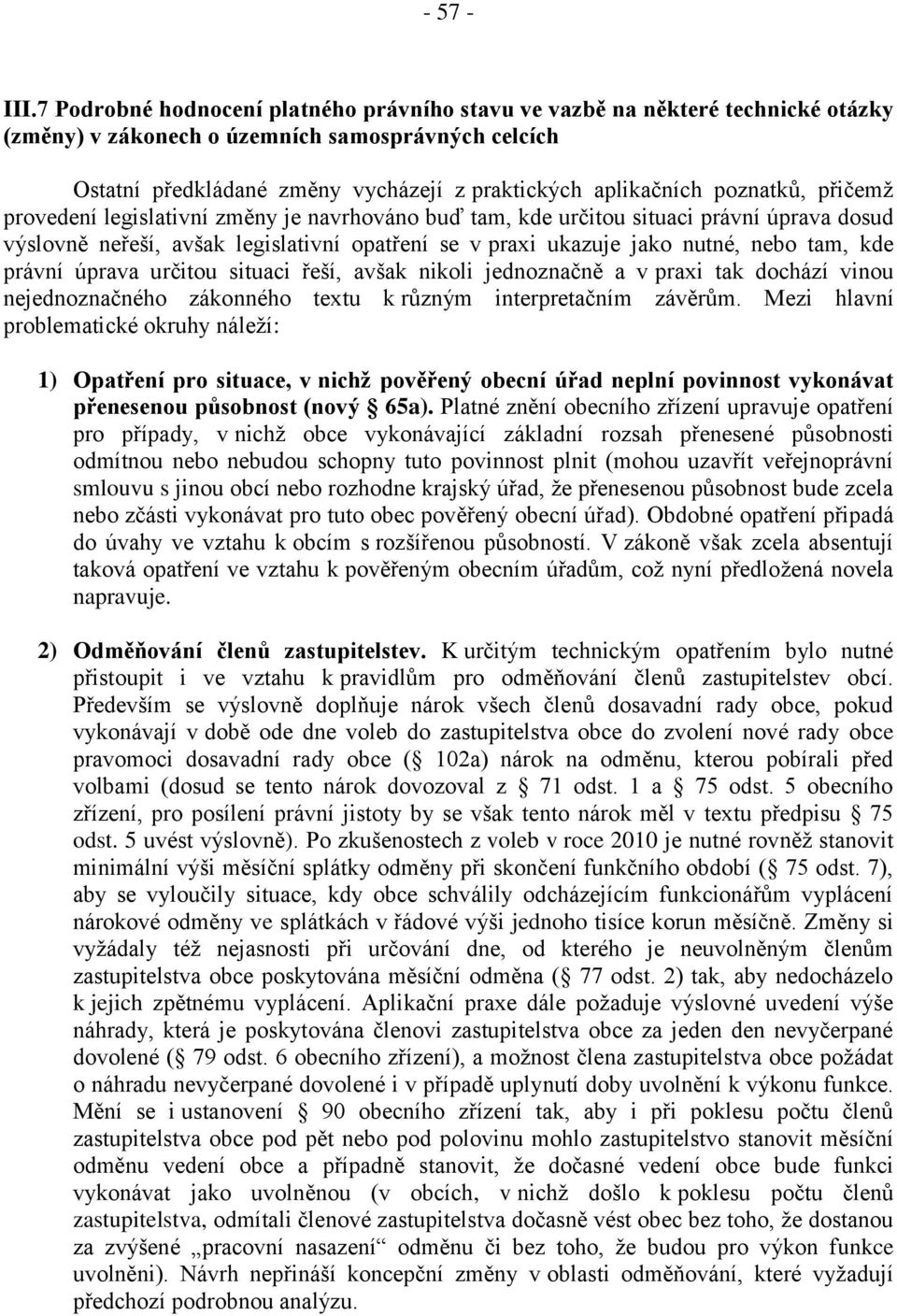 poznatků, přičemž provedení legislativní změny je navrhováno buď tam, kde určitou situaci právní úprava dosud výslovně neřeší, avšak legislativní opatření se v praxi ukazuje jako nutné, nebo tam, kde