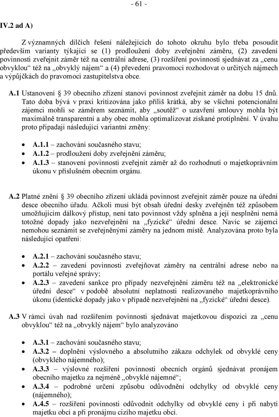 též na centrální adrese, (3) rozšíření povinnosti sjednávat za cenu obvyklou též na obvyklý nájem a (4) převedení pravomoci rozhodovat o určitých nájmech a výpůjčkách do pravomoci zastupitelstva obce.