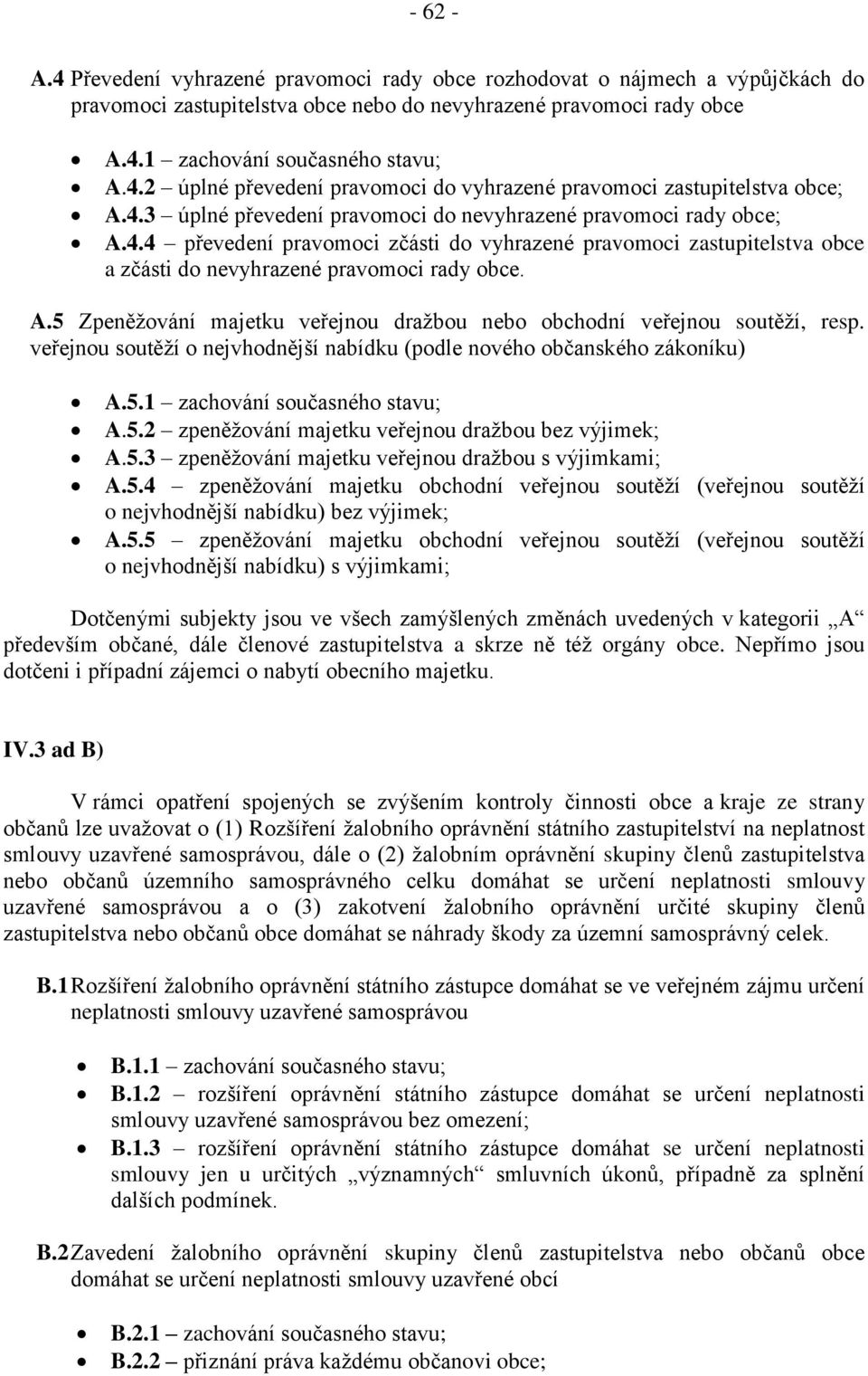 veřejnou soutěží o nejvhodnější nabídku (podle nového občanského zákoníku) A.5.1 zachování současného stavu; A.5.2 zpeněžování majetku veřejnou dražbou bez výjimek; A.5.3 zpeněžování majetku veřejnou dražbou s výjimkami; A.