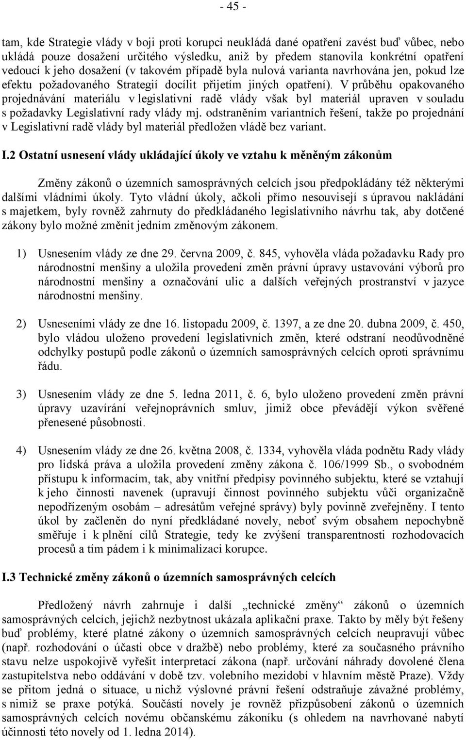 V průběhu opakovaného projednávání materiálu v legislativní radě vlády však byl materiál upraven v souladu s požadavky Legislativní rady vlády mj.