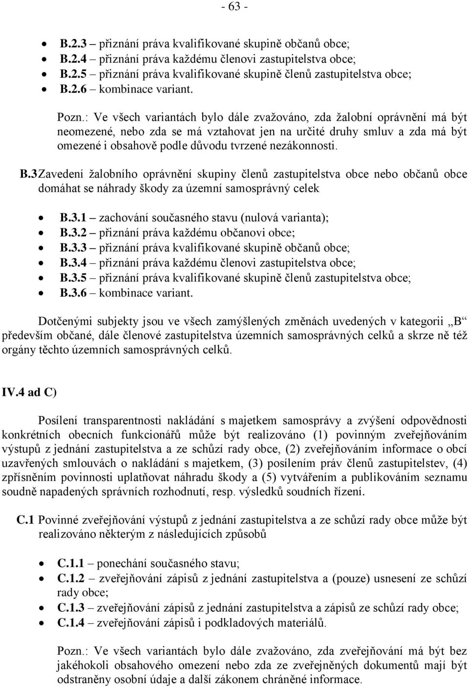 nezákonnosti. B.3 Zavedení žalobního oprávnění skupiny členů zastupitelstva obce nebo občanů obce domáhat se náhrady škody za územní samosprávný celek B.3.1 zachování současného stavu (nulová varianta); B.