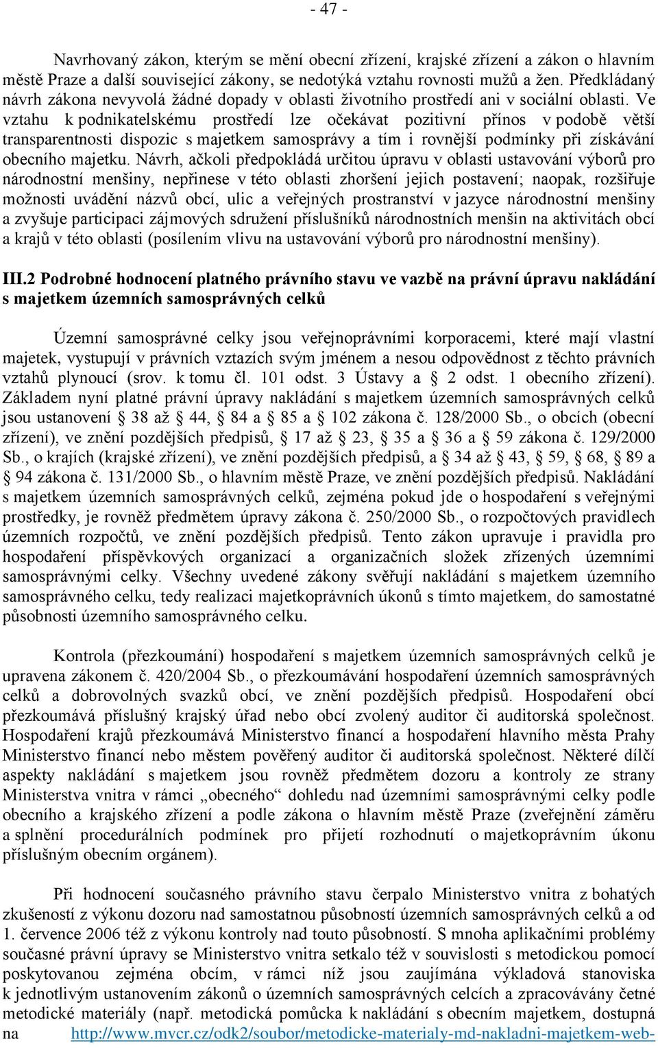 Ve vztahu k podnikatelskému prostředí lze očekávat pozitivní přínos v podobě větší transparentnosti dispozic s majetkem samosprávy a tím i rovnější podmínky při získávání obecního majetku.