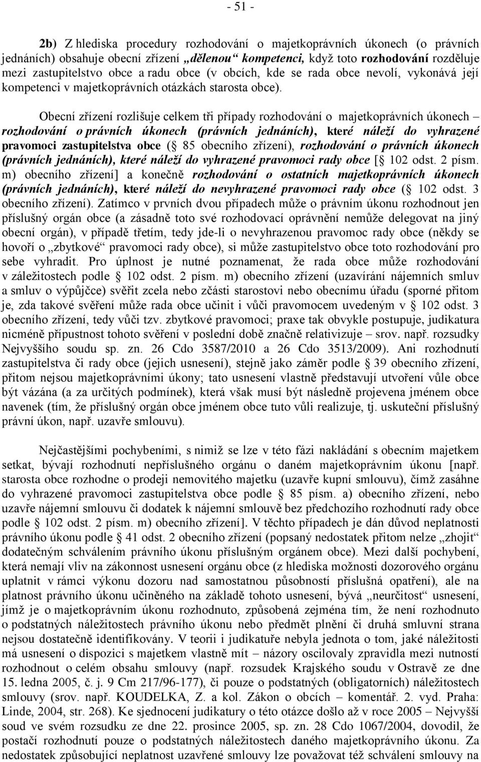 Obecní zřízení rozlišuje celkem tři případy rozhodování o majetkoprávních úkonech rozhodování o právních úkonech (právních jednáních), které náleží do vyhrazené pravomoci zastupitelstva obce ( 85