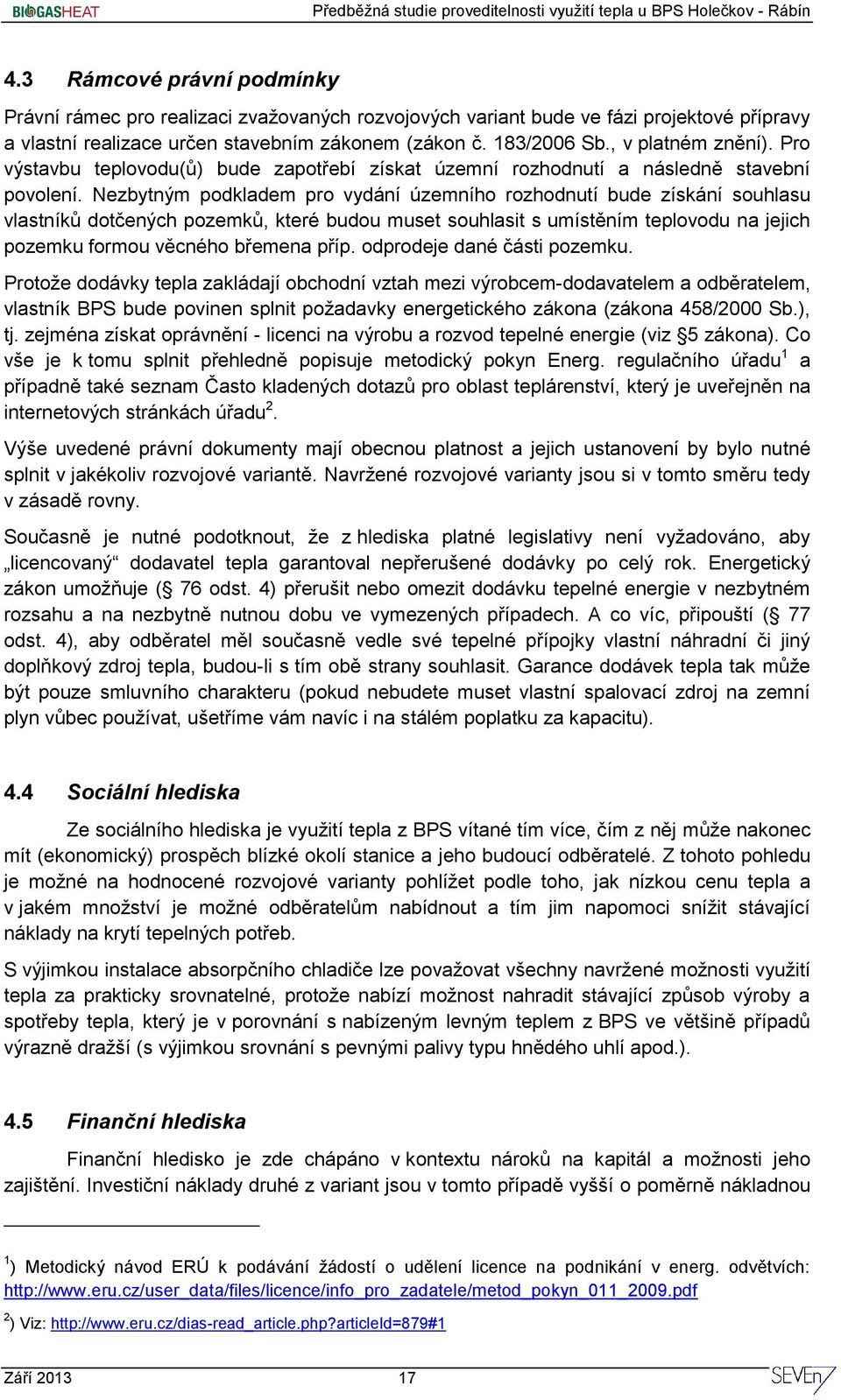 Nezbytným podkladem pro vydání územního rozhodnutí bude získání souhlasu vlastníků dotčených pozemků, které budou muset souhlasit s umístěním teplovodu na jejich pozemku formou věcného břemena příp.