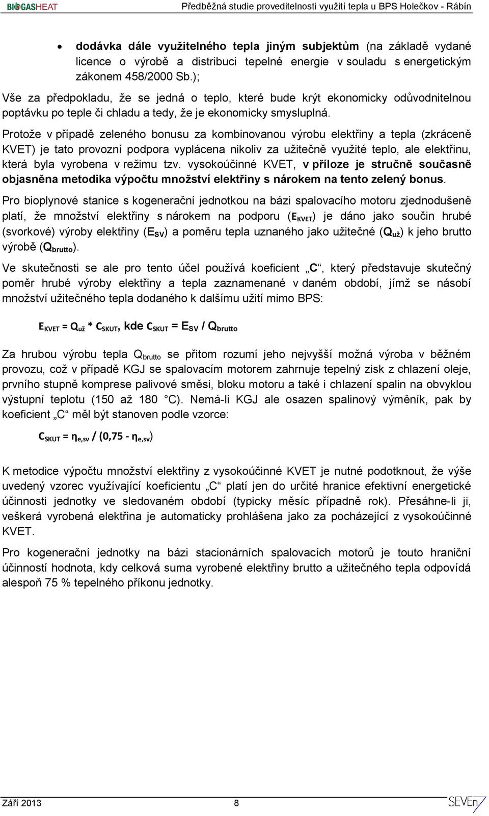 Protože v případě zeleného bonusu za kombinovanou výrobu elektřiny a tepla (zkráceně KVET) je tato provozní podpora vyplácena nikoliv za užitečně využité teplo, ale elektřinu, která byla vyrobena v