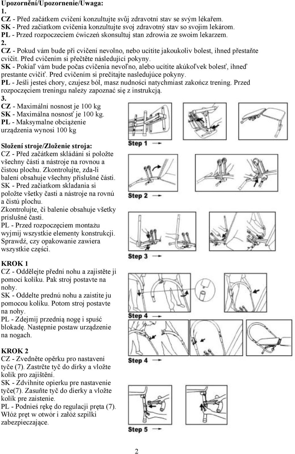 Před cvičením si přečtěte následující pokyny. SK - Pokiaľ vám bude počas cvičenia nevoľno, alebo ucítite akúkoľvek bolesť, ihneď prestante cvičiť. Pred cvičením si prečítajte nasledujúce pokyny.