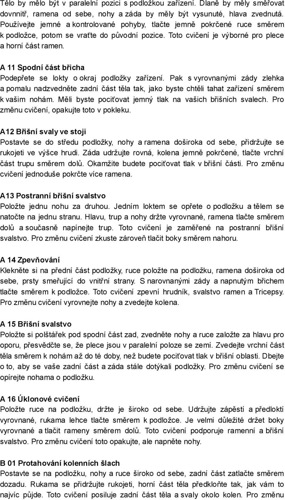 A 11 Spodní část břicha Podepřete se lokty o okraj podložky zařízení. Pak s vyrovnanými zády zlehka a pomalu nadzvedněte zadní část těla tak, jako byste chtěli tahat zařízení směrem k vašim nohám.