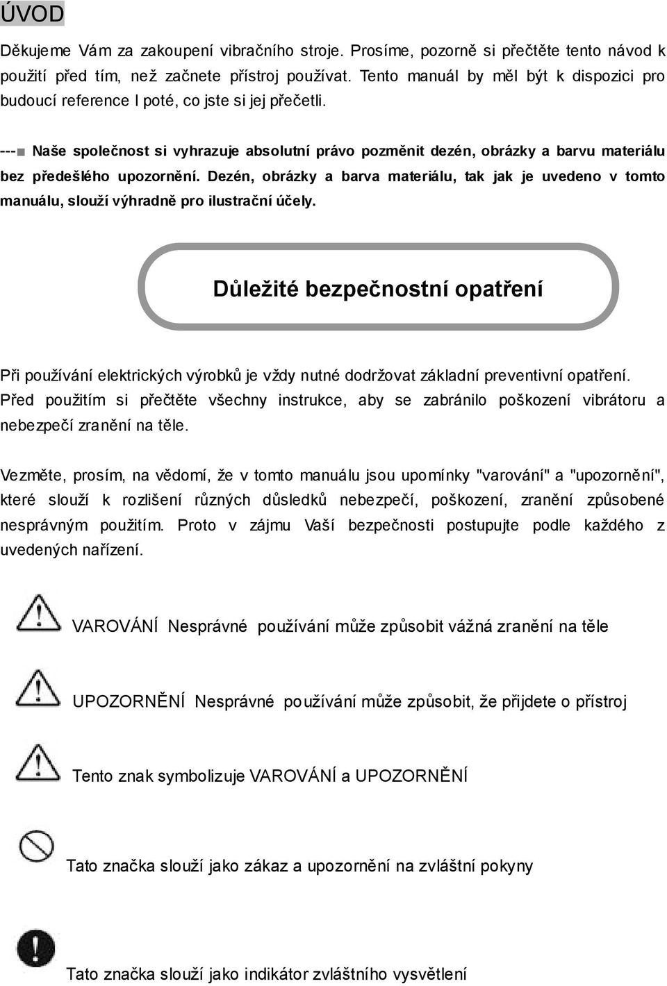 --- Naše společnost si vyhrazuje absolutní právo pozměnit dezén, obrázky a barvu materiálu bez předešlého upozornění.