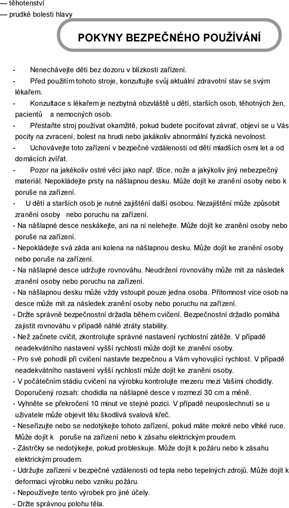 - Přestaňte stroj používat okamžitě, pokud budete pociťovat závrať, objeví se u Vás pocity na zvracení, bolest na hrudi nebo jakákoliv abnormální fyzická nevolnost.