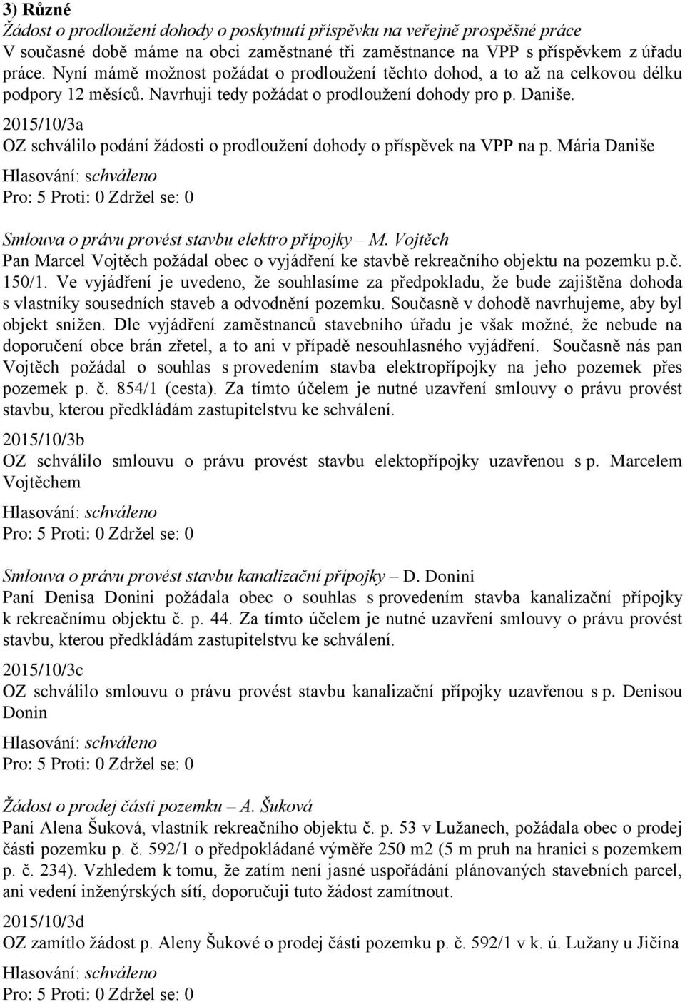 2015/10/3a OZ schválilo podání žádosti o prodloužení dohody o příspěvek na VPP na p. Mária Daniše Smlouva o právu provést stavbu elektro přípojky M.