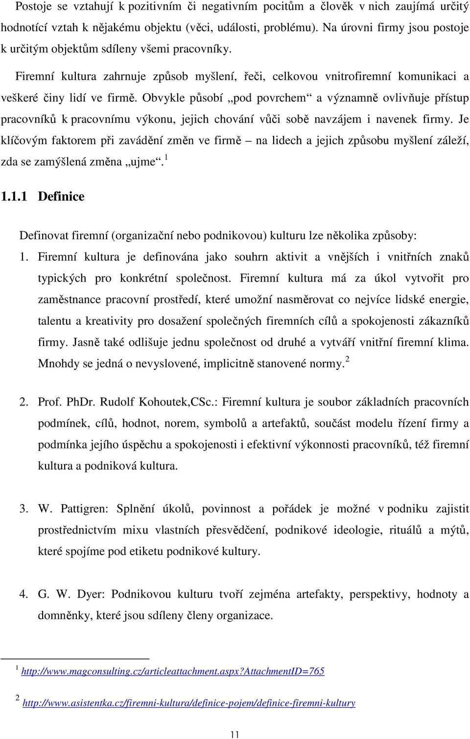 Obvykle působí pod povrchem a významně ovlivňuje přístup pracovníků k pracovnímu výkonu, jejich chování vůči sobě navzájem i navenek firmy.