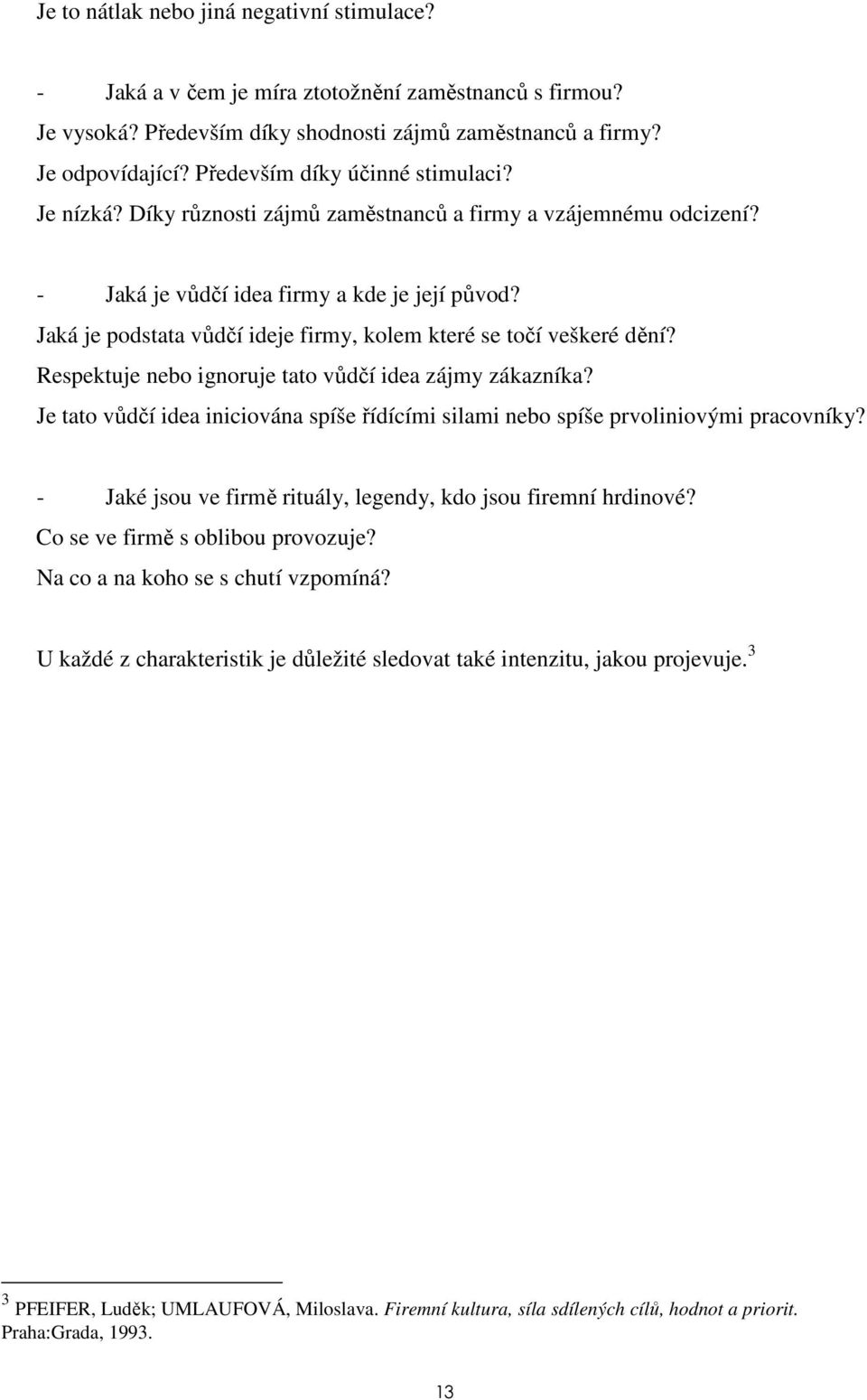Jaká je podstata vůdčí ideje firmy, kolem které se točí veškeré dění? Respektuje nebo ignoruje tato vůdčí idea zájmy zákazníka?