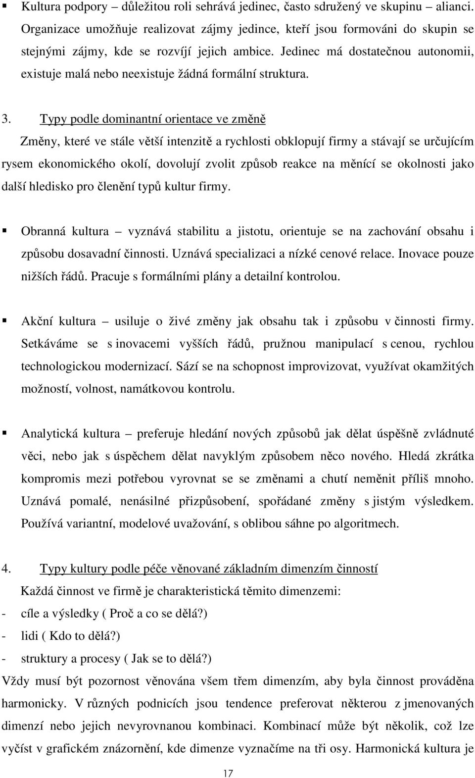Jedinec má dostatečnou autonomii, existuje malá nebo neexistuje žádná formální struktura. 3.