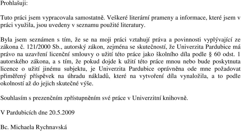 , autorský zákon, zejména se skutečností, že Univerzita Pardubice má právo na uzavření licenční smlouvy o užití této práce jako školního díla podle 60 odst.