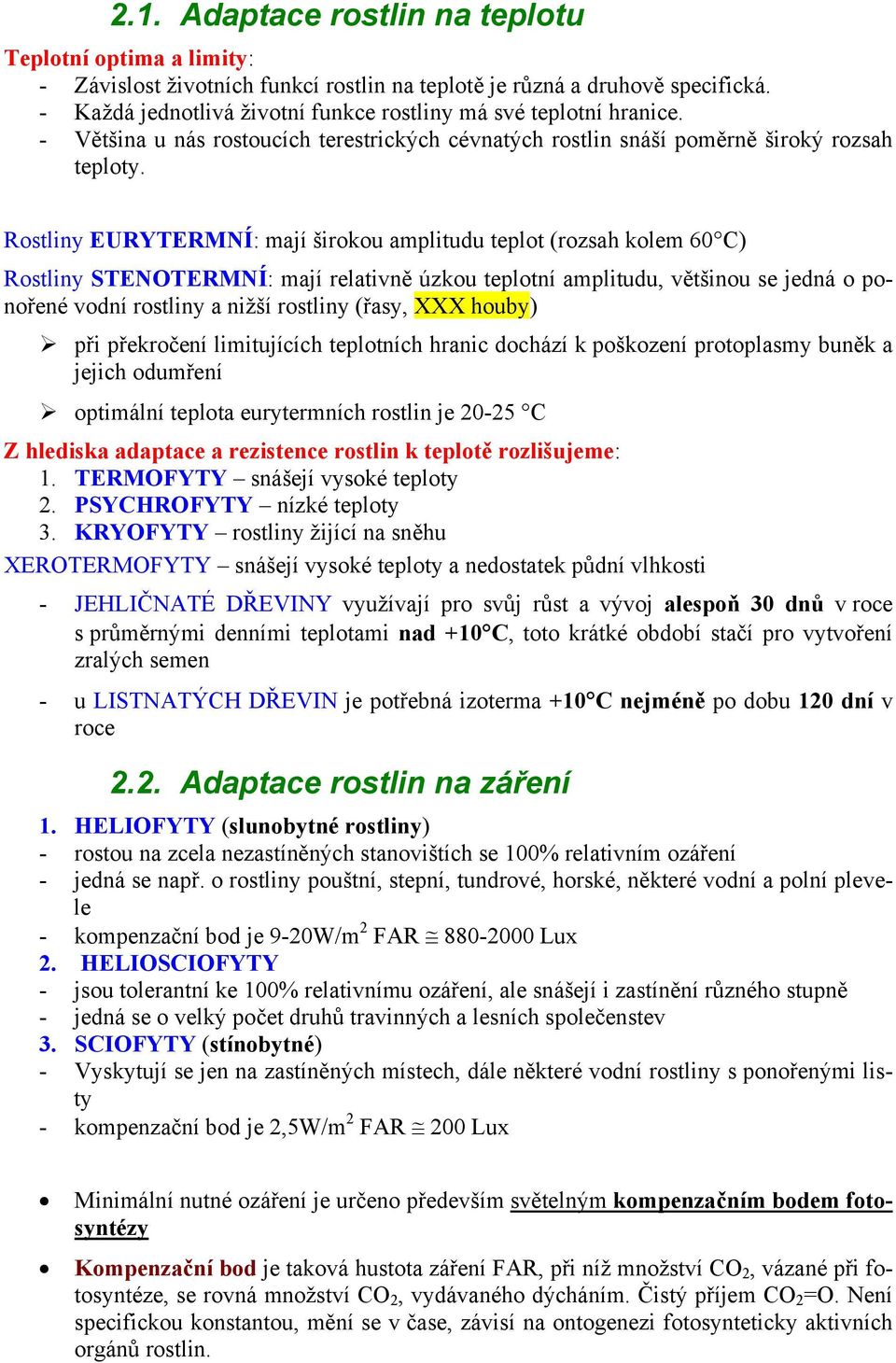 Rostliny EURYTERMNÍ: mají širokou amplitudu teplot (rozsah kolem 60 C) Rostliny STENOTERMNÍ: mají relativně úzkou teplotní amplitudu, většinou se jedná o ponořené vodní rostliny a nižší rostliny