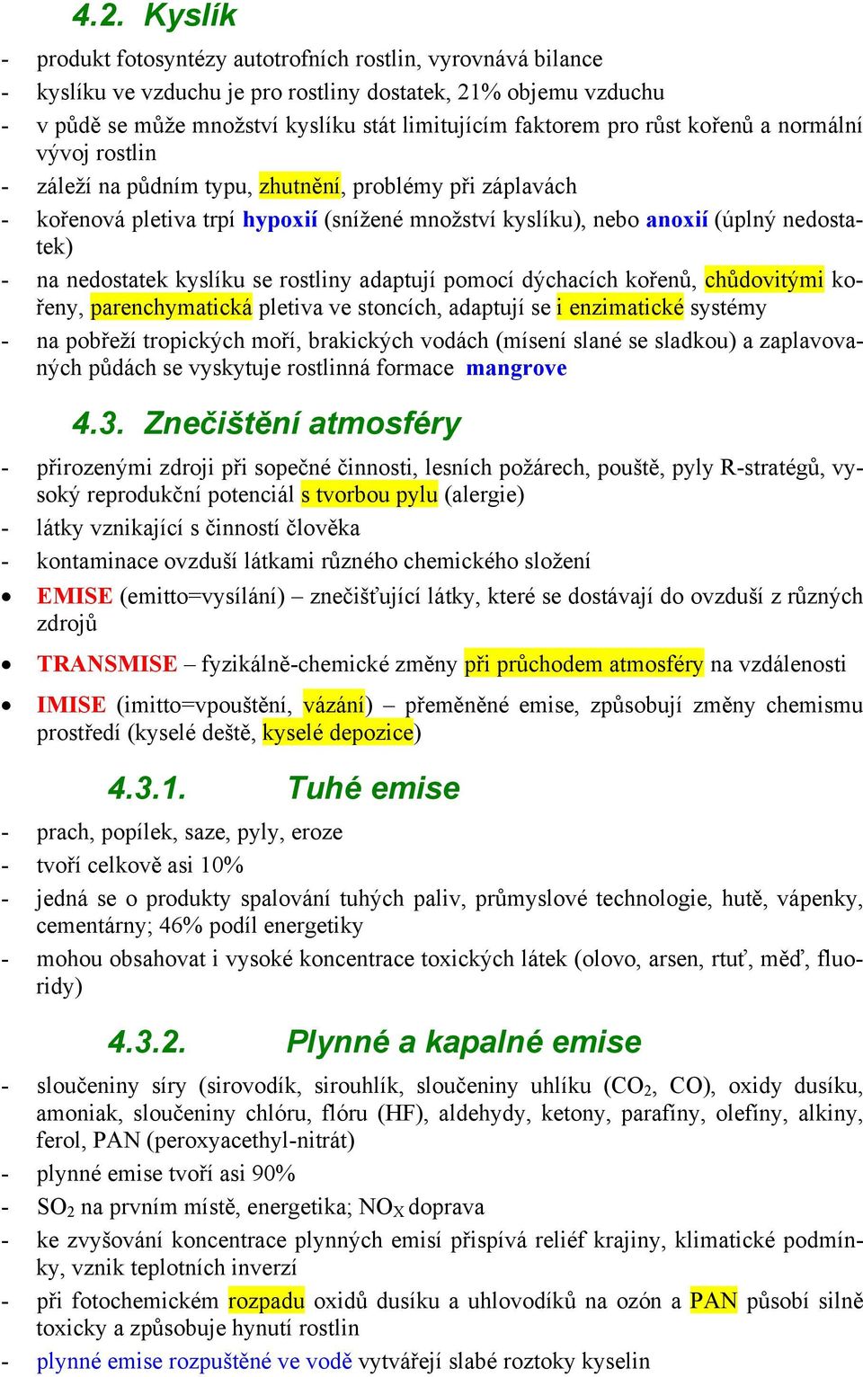 nedostatek kyslíku se rostliny adaptují pomocí dýchacích kořenů, chůdovitými kořeny, parenchymatická pletiva ve stoncích, adaptují se i enzimatické systémy - na pobřeží tropických moří, brakických