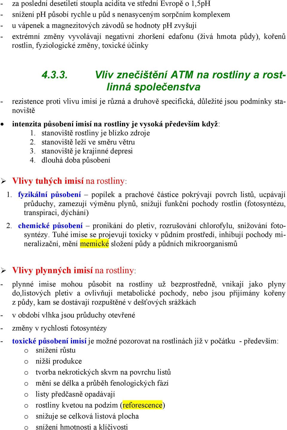 3. Vliv znečištění ATM na rostliny a rostlinná společenstva - rezistence proti vlivu imisí je různá a druhově specifická, důležité jsou podmínky stanoviště intenzita působení imisí na rostliny je