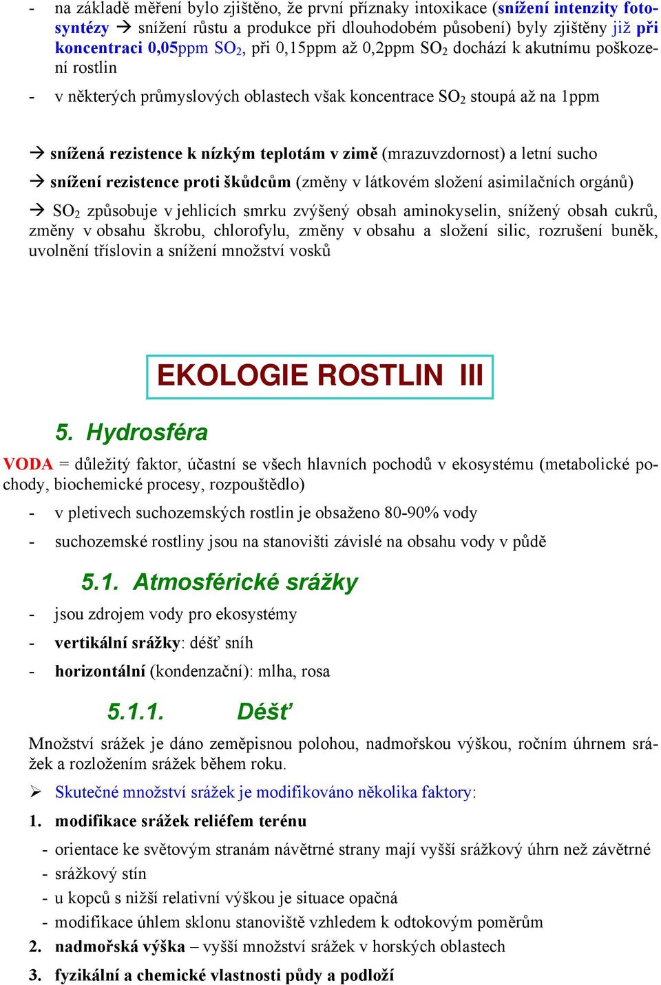 letní sucho snížení rezistence proti škůdcům (změny v látkovém složení asimilačních orgánů) SO 2 způsobuje v jehlicích smrku zvýšený obsah aminokyselin, snížený obsah cukrů, změny v obsahu škrobu,