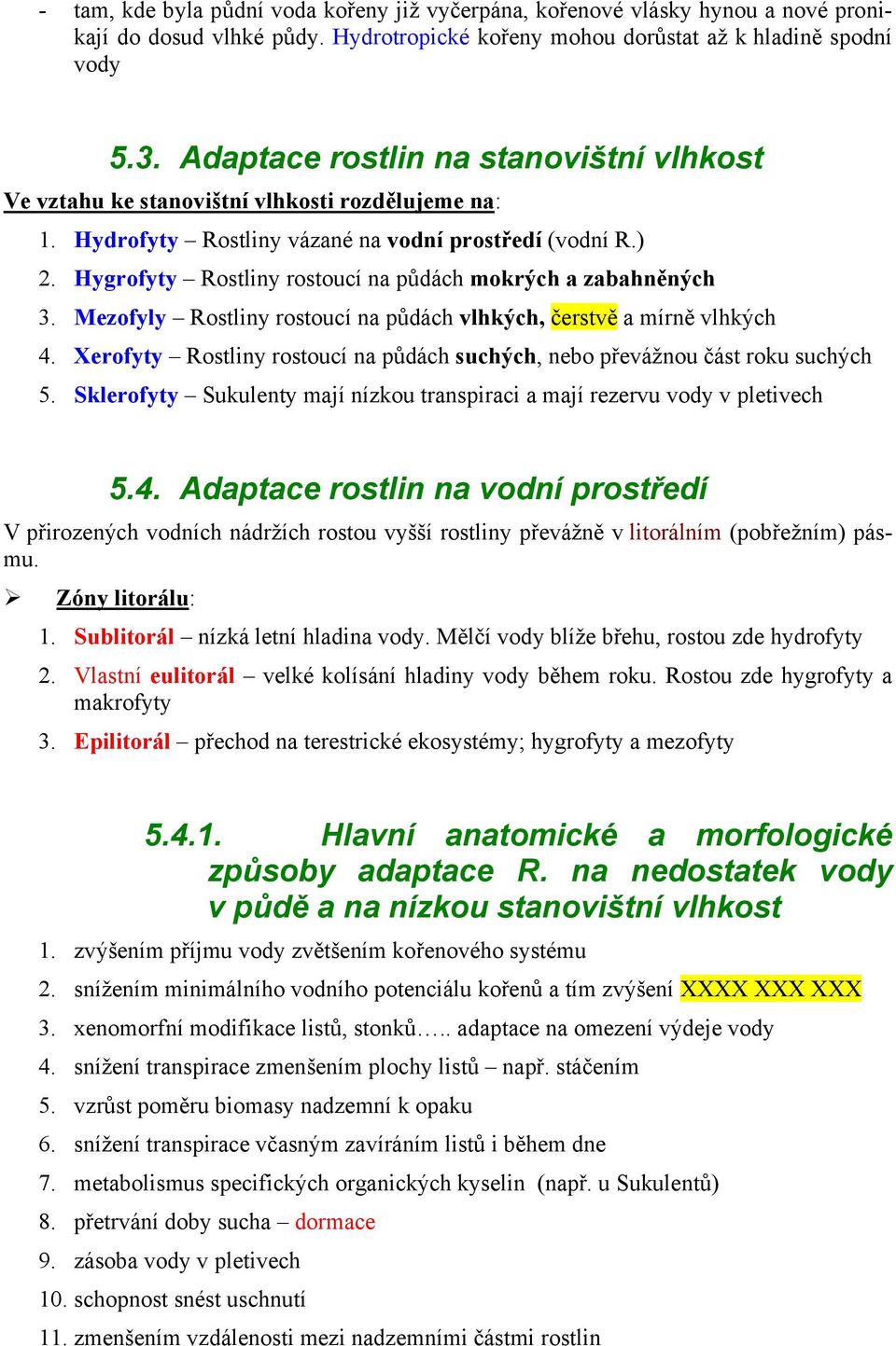 Hygrofyty Rostliny rostoucí na půdách mokrých a zabahněných 3. Mezofyly Rostliny rostoucí na půdách vlhkých, čerstvě a mírně vlhkých 4.